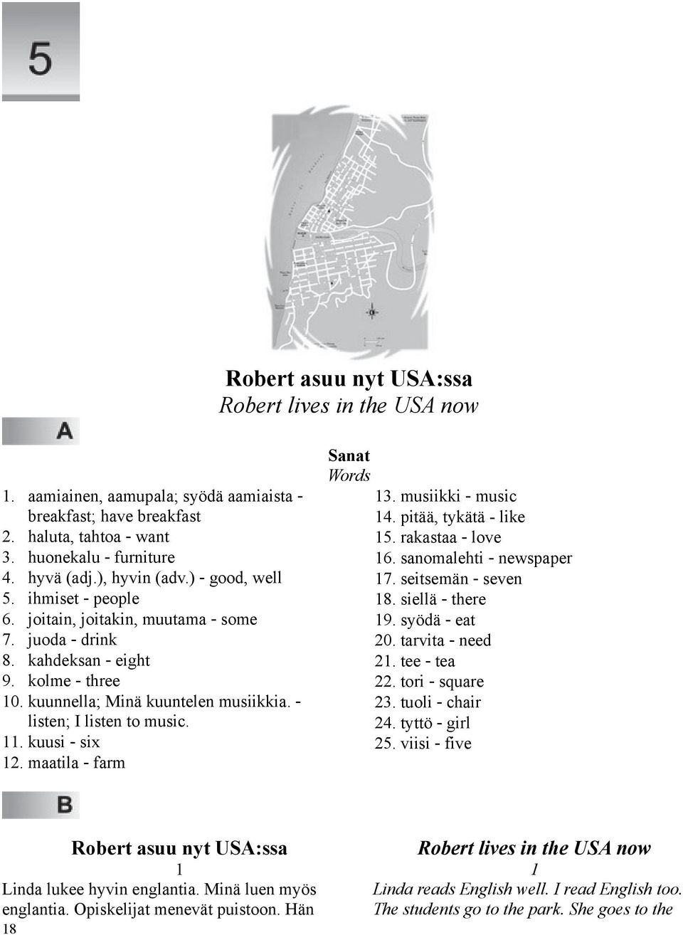 kuusi - six 12. maatila - farm Sanat Words 13. musiikki - music 14. pitää, tykätä - like 15. rakastaa - love 16. sanomalehti - newspaper 17. seitsemän - seven 18. siellä - there 19. syödä - eat 20.