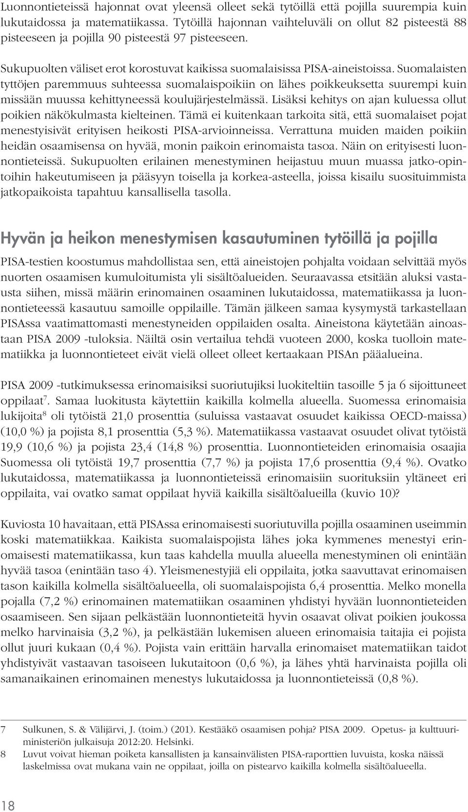 Suomalaisten tyttöjen paremmuus suhteessa suomalaispoikiin on lähes poikkeuksetta suurempi kuin missään muussa kehittyneessä koulujärjestelmässä.