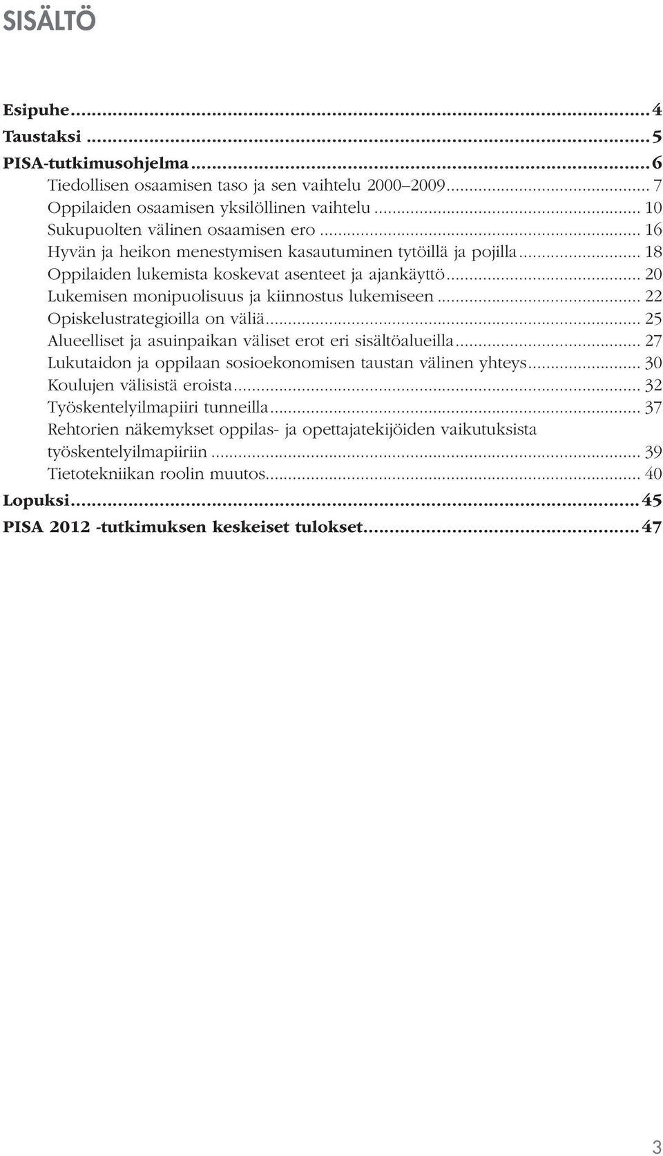 .. 22 Opiskelustrategioilla on väliä... 25 Alueelliset ja asuinpaikan väliset erot eri sisältöalueilla... 27 Lukutaidon ja oppilaan sosioekonomisen taustan välinen yhteys.