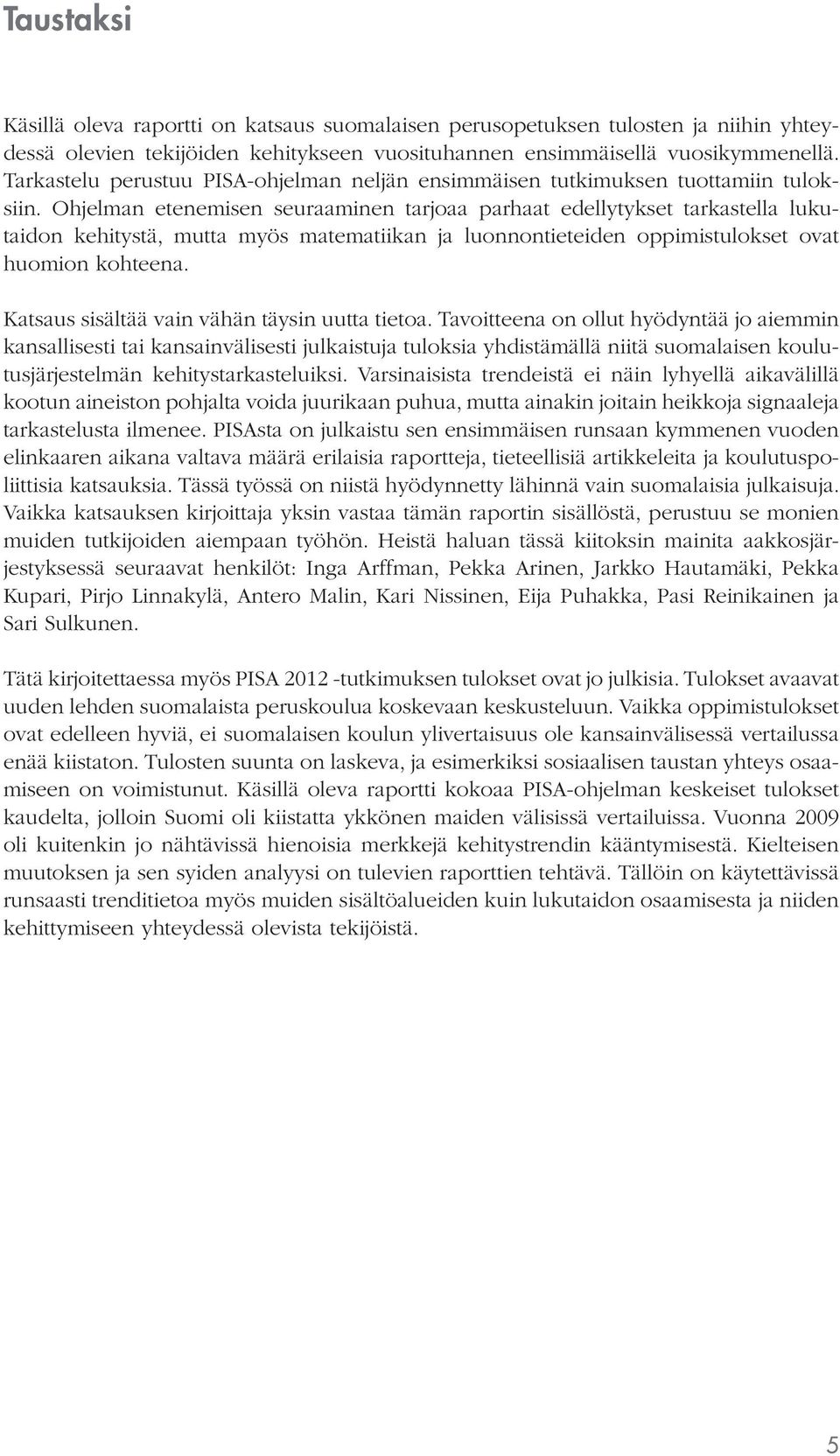 Ohjelman etenemisen seuraaminen tarjoaa parhaat edellytykset tarkastella lukutaidon kehitystä, mutta myös matematiikan ja luonnontieteiden oppimistulokset ovat huomion kohteena.