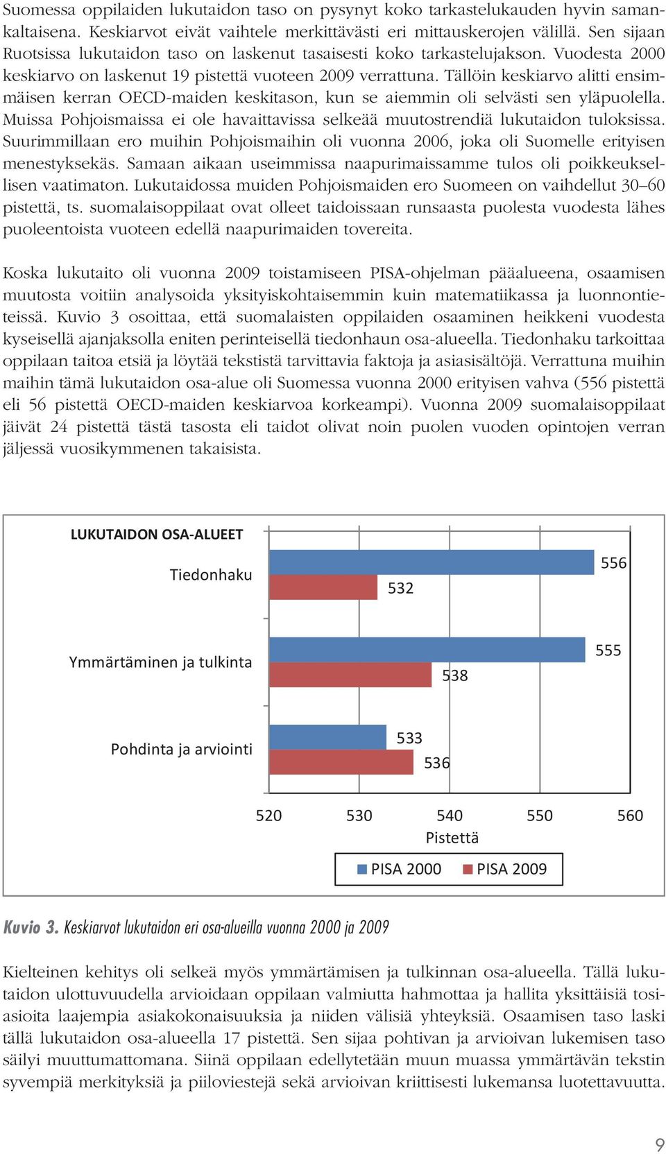 Tällöin keskiarvo alitti ensimmäisen kerran OECD-maiden keskitason, kun se aiemmin oli selvästi sen yläpuolella. Muissa Pohjoismaissa ei ole havaittavissa selkeää muutostrendiä lukutaidon tuloksissa.