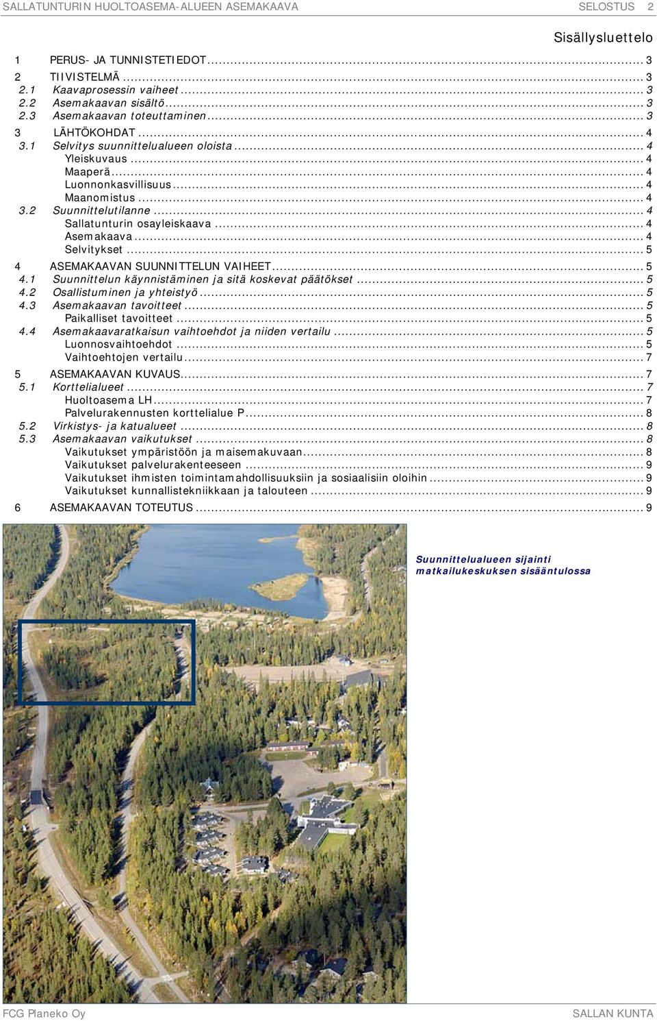 .. 4 Selvitykset... 5 4 ASEMAKAAVAN SUUNNITTELUN VAIHEET... 5 4.1 Suunnittelun käynnistäminen ja sitä koskevat päätökset... 5 4.2 Osallistuminen ja yhteistyö... 5 4.3 Asemakaavan tavoitteet.