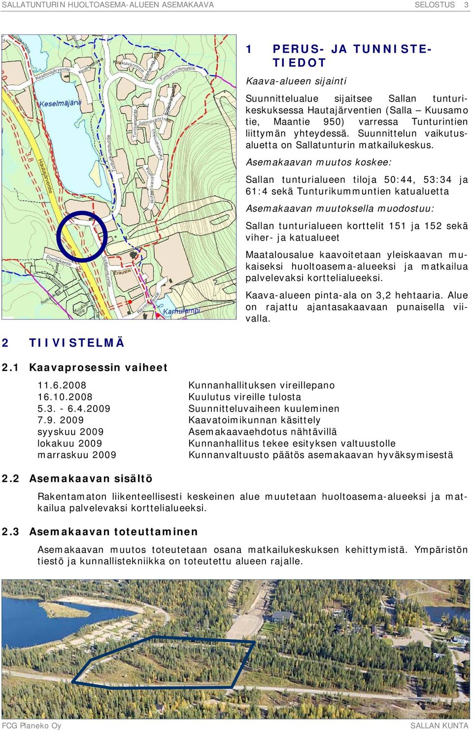 Asemakaavan muutos koskee: Sallan tunturialueen tiloja 50:44, 53:34 ja 61:4 sekä Tunturikummuntien katualuetta Asemakaavan muutoksella muodostuu: Sallan tunturialueen korttelit 151 ja 152 sekä viher-