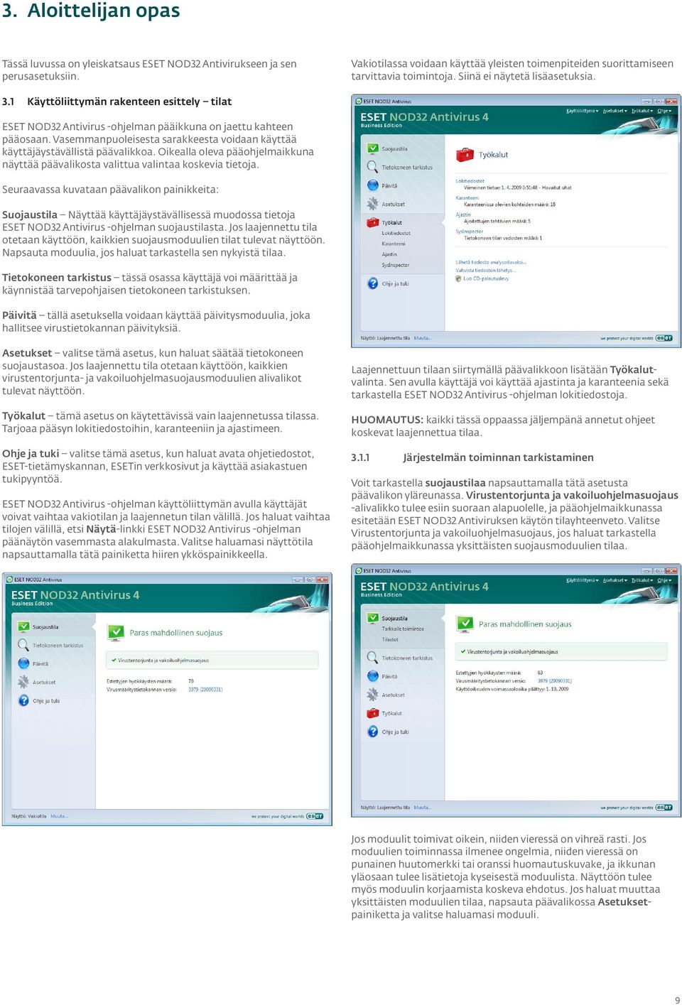 Vasemmanpuoleisesta sarakkeesta voidaan käyttää käyttäjäystävällistä päävalikkoa. Oikealla oleva pääohjelmaikkuna näyttää päävalikosta valittua valintaa koskevia tietoja.
