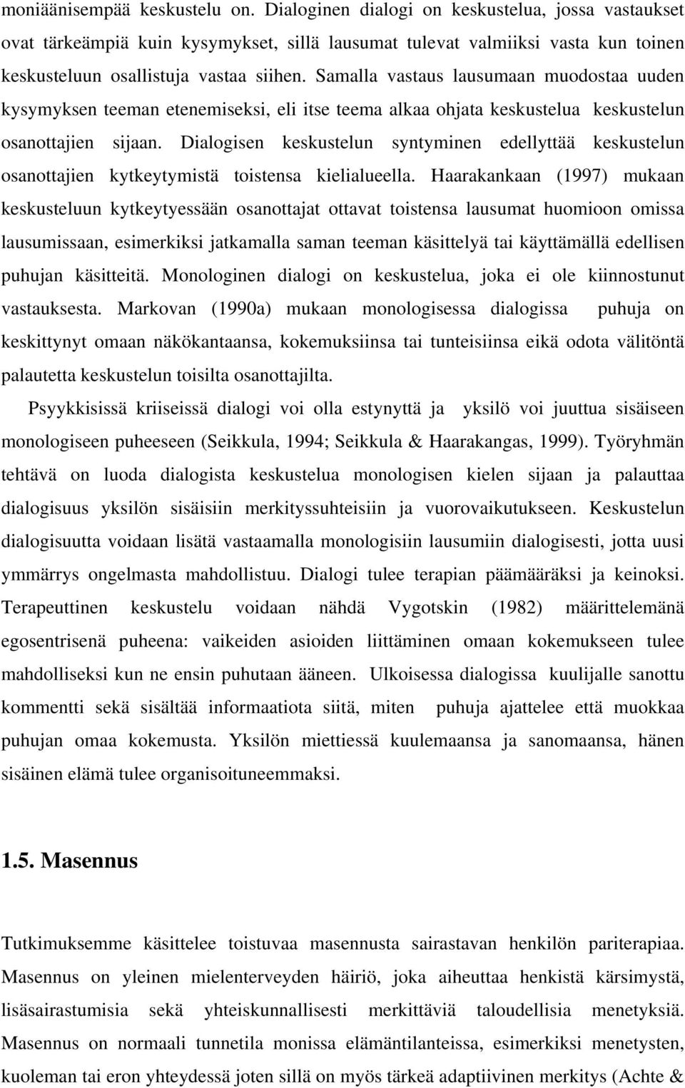 Samalla vastaus lausumaan muodostaa uuden kysymyksen teeman etenemiseksi, eli itse teema alkaa ohjata keskustelua keskustelun osanottajien sijaan.