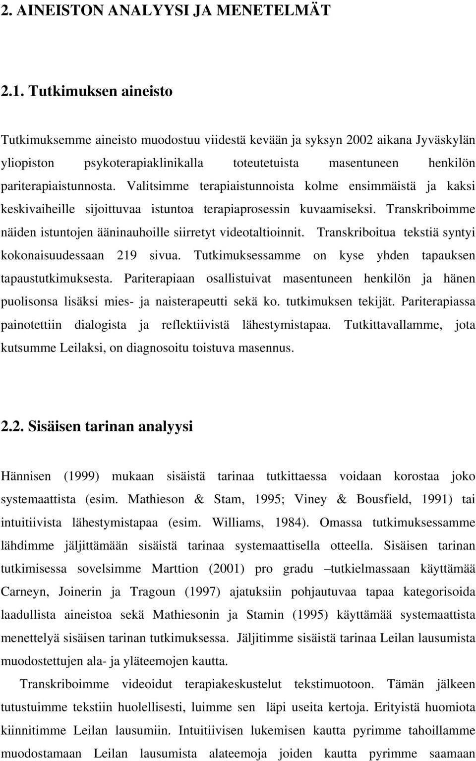 Valitsimme terapiaistunnoista kolme ensimmäistä ja kaksi keskivaiheille sijoittuvaa istuntoa terapiaprosessin kuvaamiseksi. Transkriboimme näiden istuntojen ääninauhoille siirretyt videotaltioinnit.