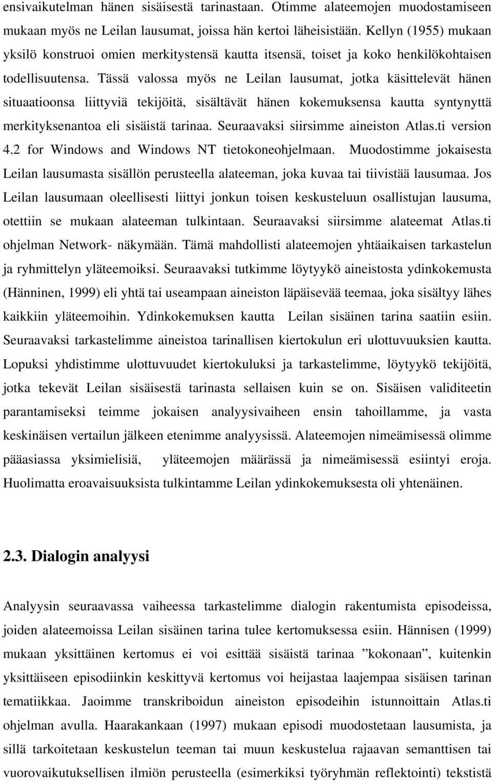 Tässä valossa myös ne Leilan lausumat, jotka käsittelevät hänen situaatioonsa liittyviä tekijöitä, sisältävät hänen kokemuksensa kautta syntynyttä merkityksenantoa eli sisäistä tarinaa.