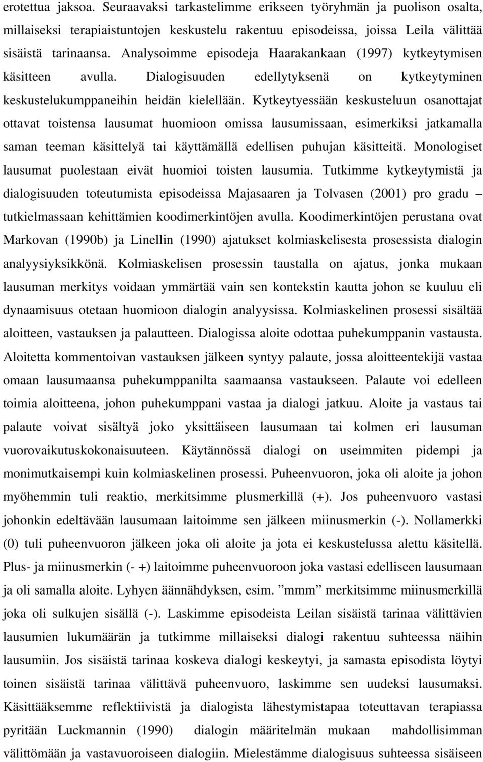 Kytkeytyessään keskusteluun osanottajat ottavat toistensa lausumat huomioon omissa lausumissaan, esimerkiksi jatkamalla saman teeman käsittelyä tai käyttämällä edellisen puhujan käsitteitä.