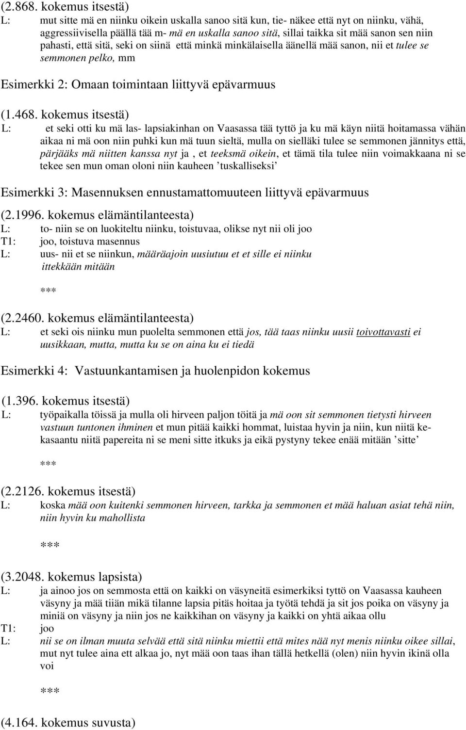 niin pahasti, että sitä, seki on siinä että minkä minkälaisella äänellä mää sanon, nii et tulee se semmonen pelko, mm Esimerkki 2: Omaan toimintaan liittyvä epävarmuus (1.468.