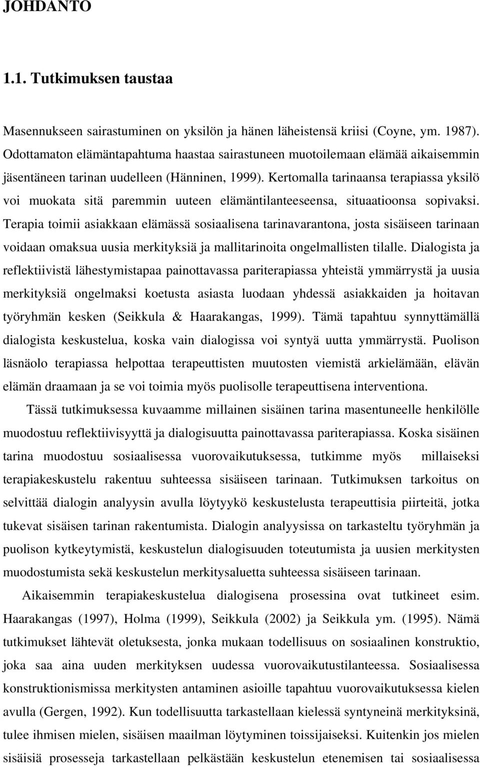 Kertomalla tarinaansa terapiassa yksilö voi muokata sitä paremmin uuteen elämäntilanteeseensa, situaatioonsa sopivaksi.