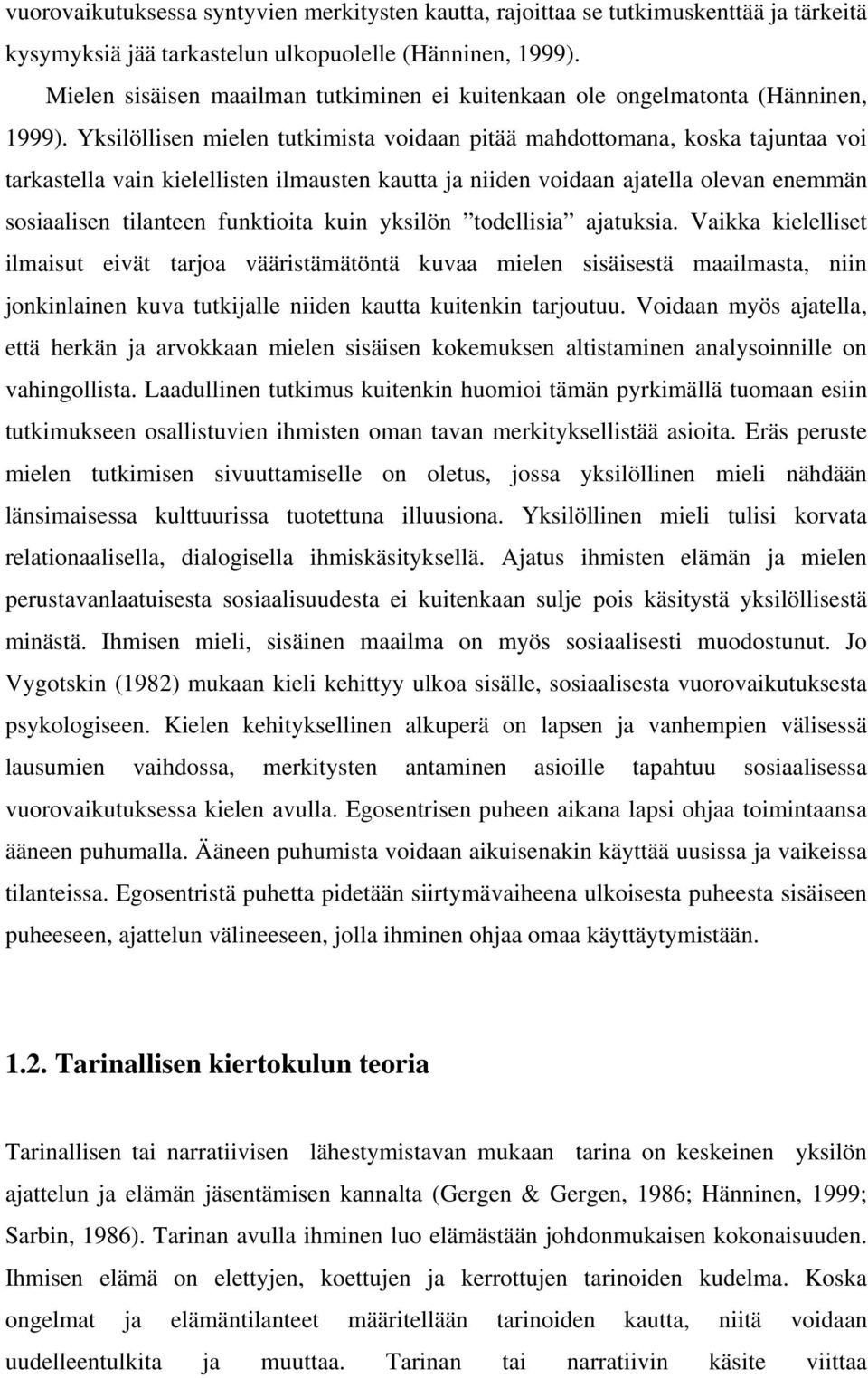 Yksilöllisen mielen tutkimista voidaan pitää mahdottomana, koska tajuntaa voi tarkastella vain kielellisten ilmausten kautta ja niiden voidaan ajatella olevan enemmän sosiaalisen tilanteen funktioita