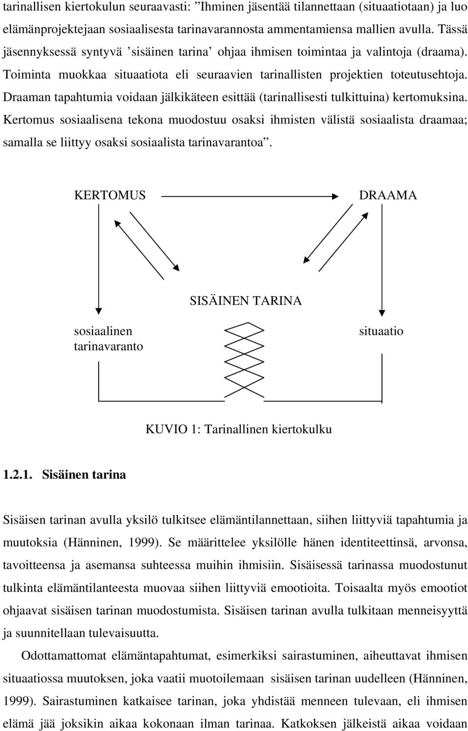 Draaman tapahtumia voidaan jälkikäteen esittää (tarinallisesti tulkittuina) kertomuksina.