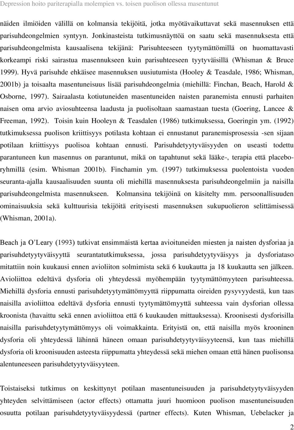 Jonkinasteista tutkimusnäyttöä on saatu sekä masennuksesta että parisuhdeongelmista kausaalisena tekijänä: Parisuhteeseen tyytymättömillä on huomattavasti korkeampi riski sairastua masennukseen kuin