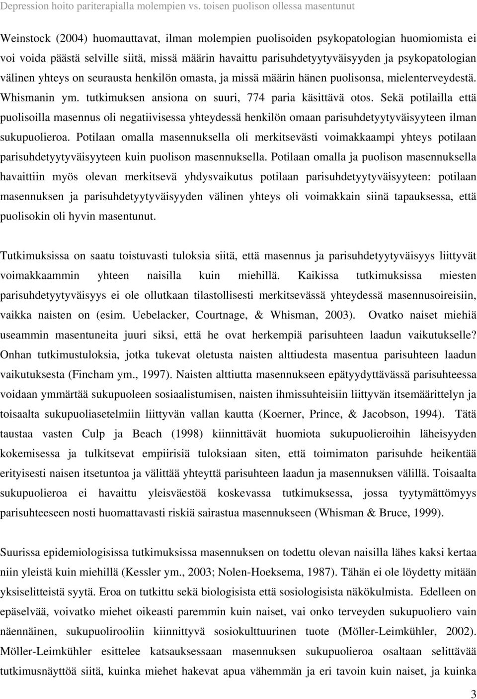 parisuhdetyytyväisyyden ja psykopatologian välinen yhteys on seurausta henkilön omasta, ja missä määrin hänen puolisonsa, mielenterveydestä. Whismanin ym.