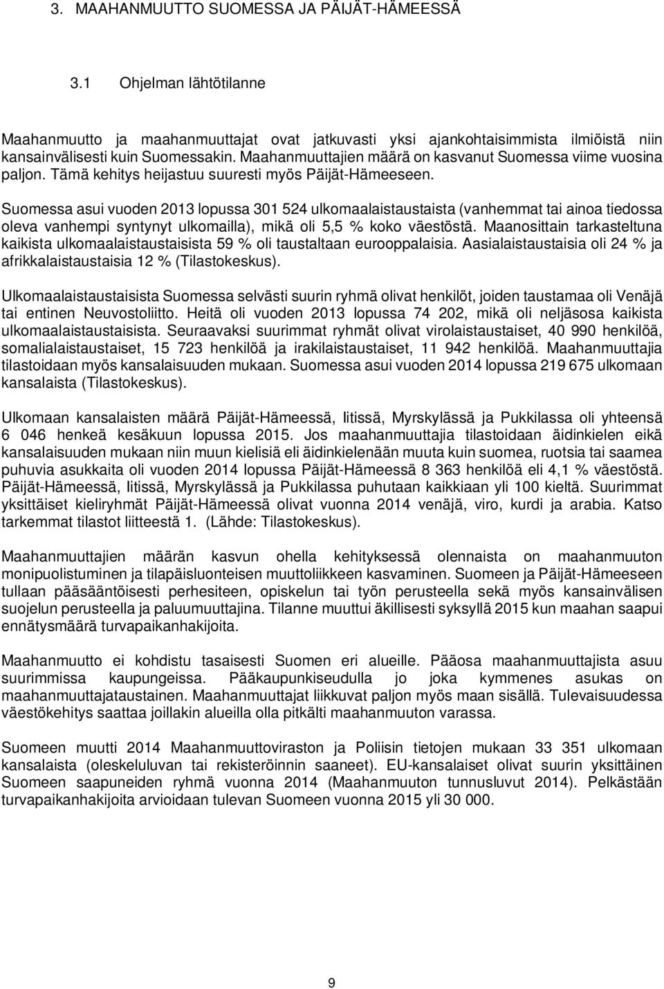 Suomessa asui vuoden 2013 lopussa 301 524 ulkomaalaistaustaista (vanhemmat tai ainoa tiedossa oleva vanhempi syntynyt ulkomailla), mikä oli 5,5 % koko väestöstä.