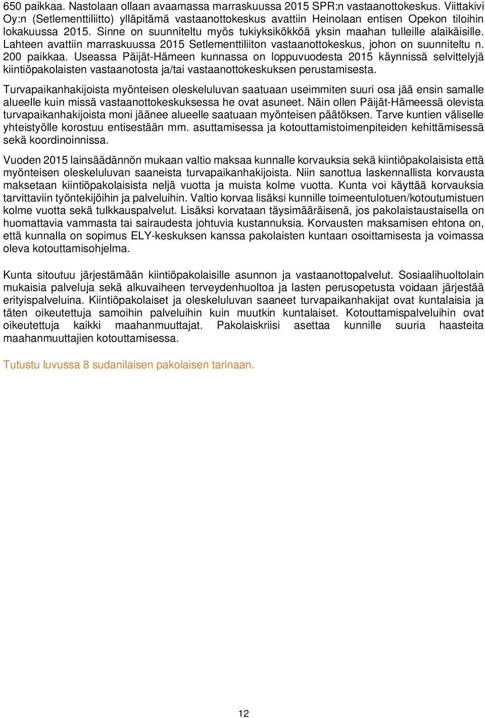 Sinne on suunniteltu myös tukiyksikökköä yksin maahan tulleille alaikäisille. Lahteen avattiin marraskuussa 2015 Setlementtiliiton vastaanottokeskus, johon on suunniteltu n. 200 paikkaa.