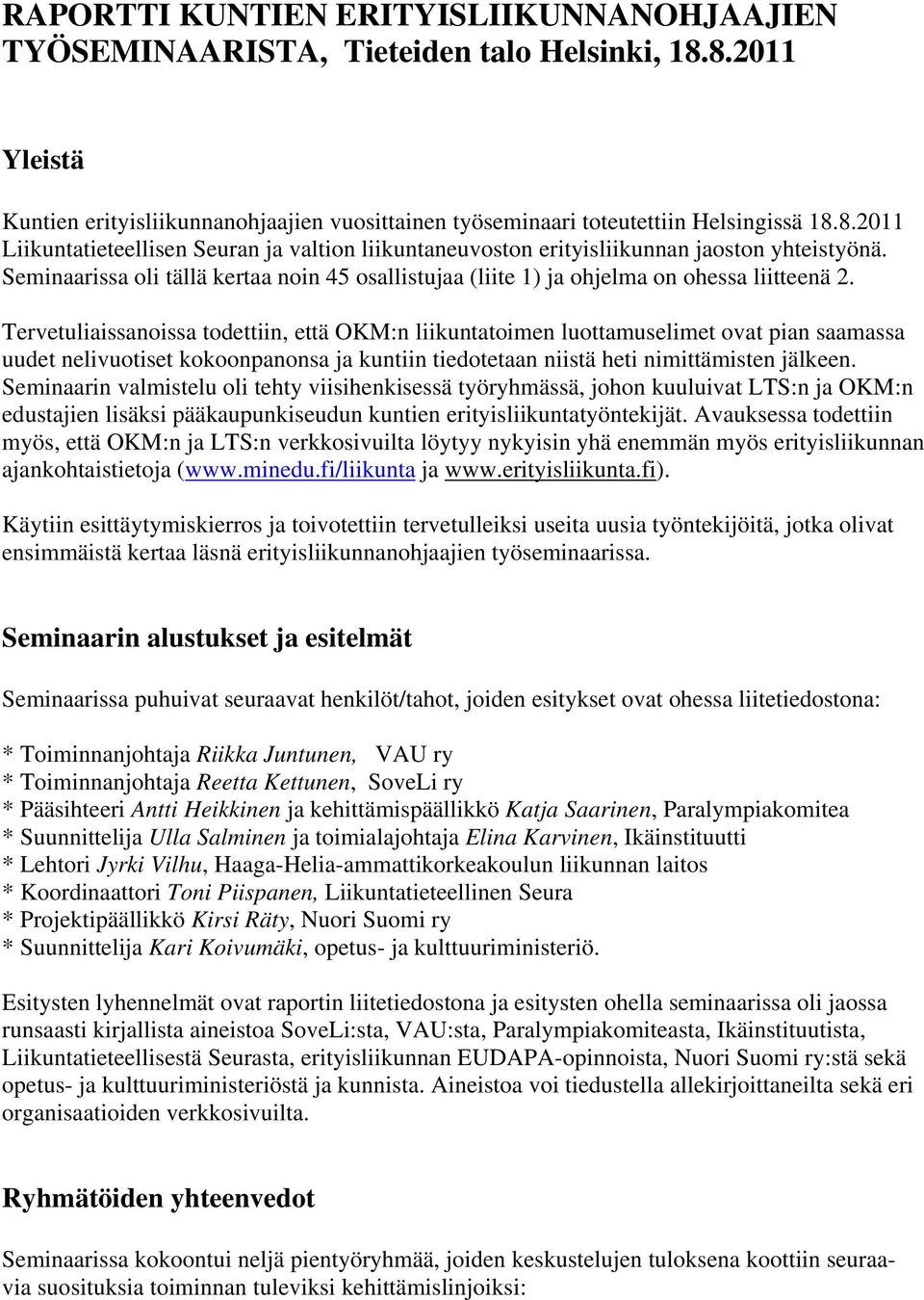 Tervetuliaissanoissa todettiin, että OKM:n liikuntatoimen luottamuselimet ovat pian saamassa uudet nelivuotiset kokoonpanonsa ja kuntiin tiedotetaan niistä heti nimittämisten jälkeen.