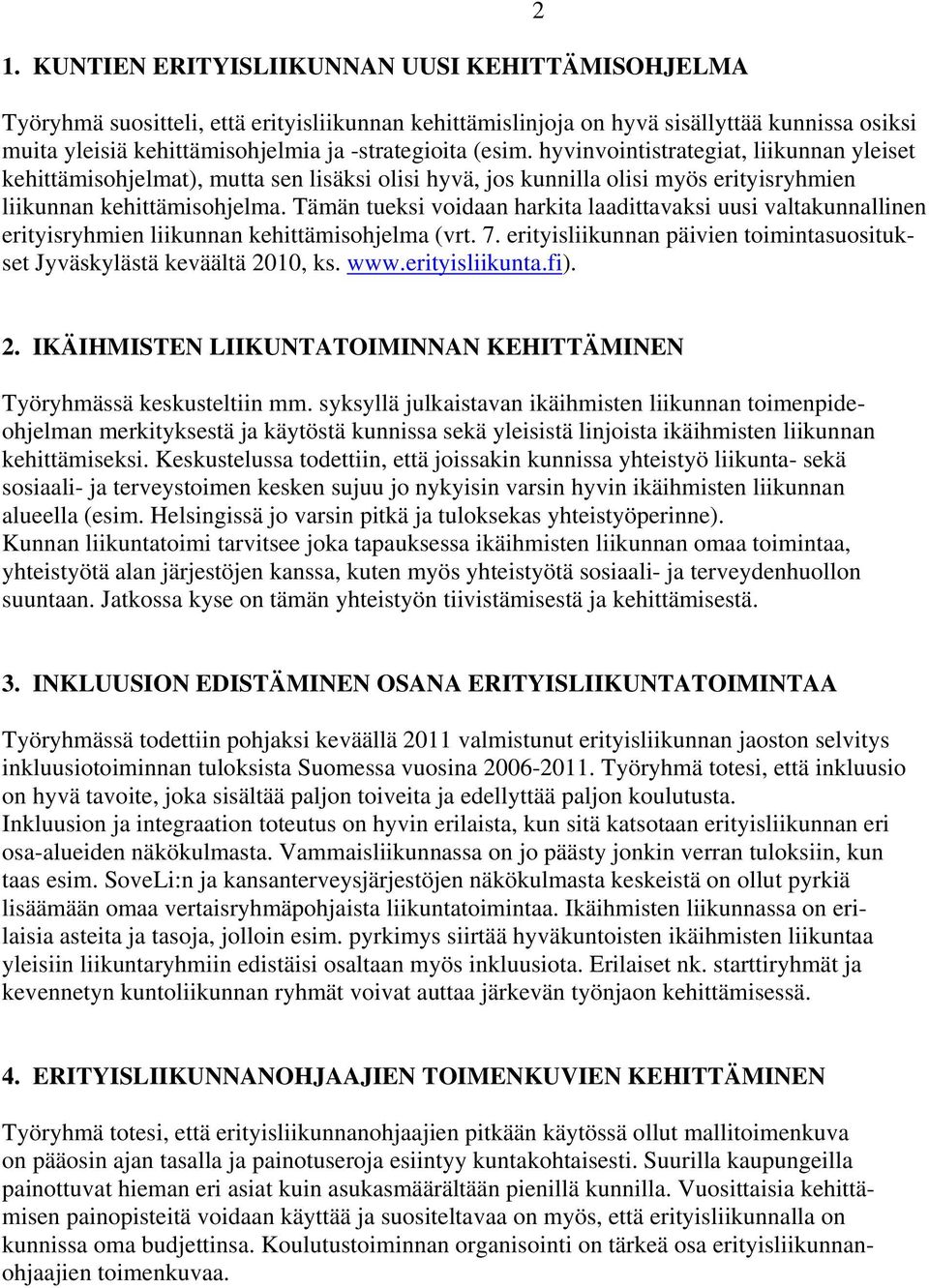 Tämän tueksi voidaan harkita laadittavaksi uusi valtakunnallinen erityisryhmien liikunnan kehittämisohjelma (vrt. 7. erityisliikunnan päivien toimintasuositukset Jyväskylästä keväältä 2010, ks. www.
