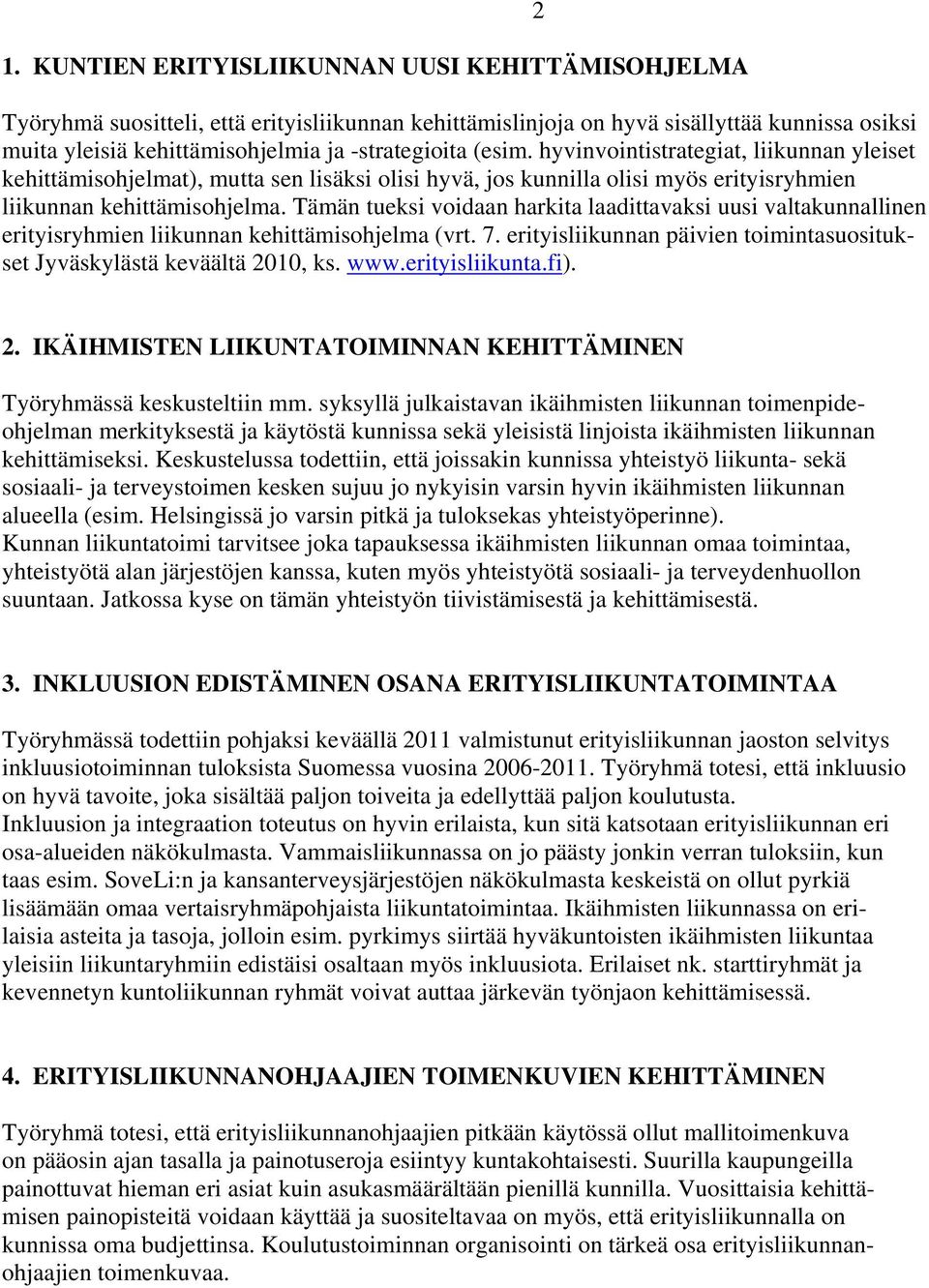 Tämän tueksi voidaan harkita laadittavaksi uusi valtakunnallinen erityisryhmien liikunnan kehittämisohjelma (vrt. 7. erityisliikunnan päivien toimintasuositukset Jyväskylästä keväältä 2010, ks. www.