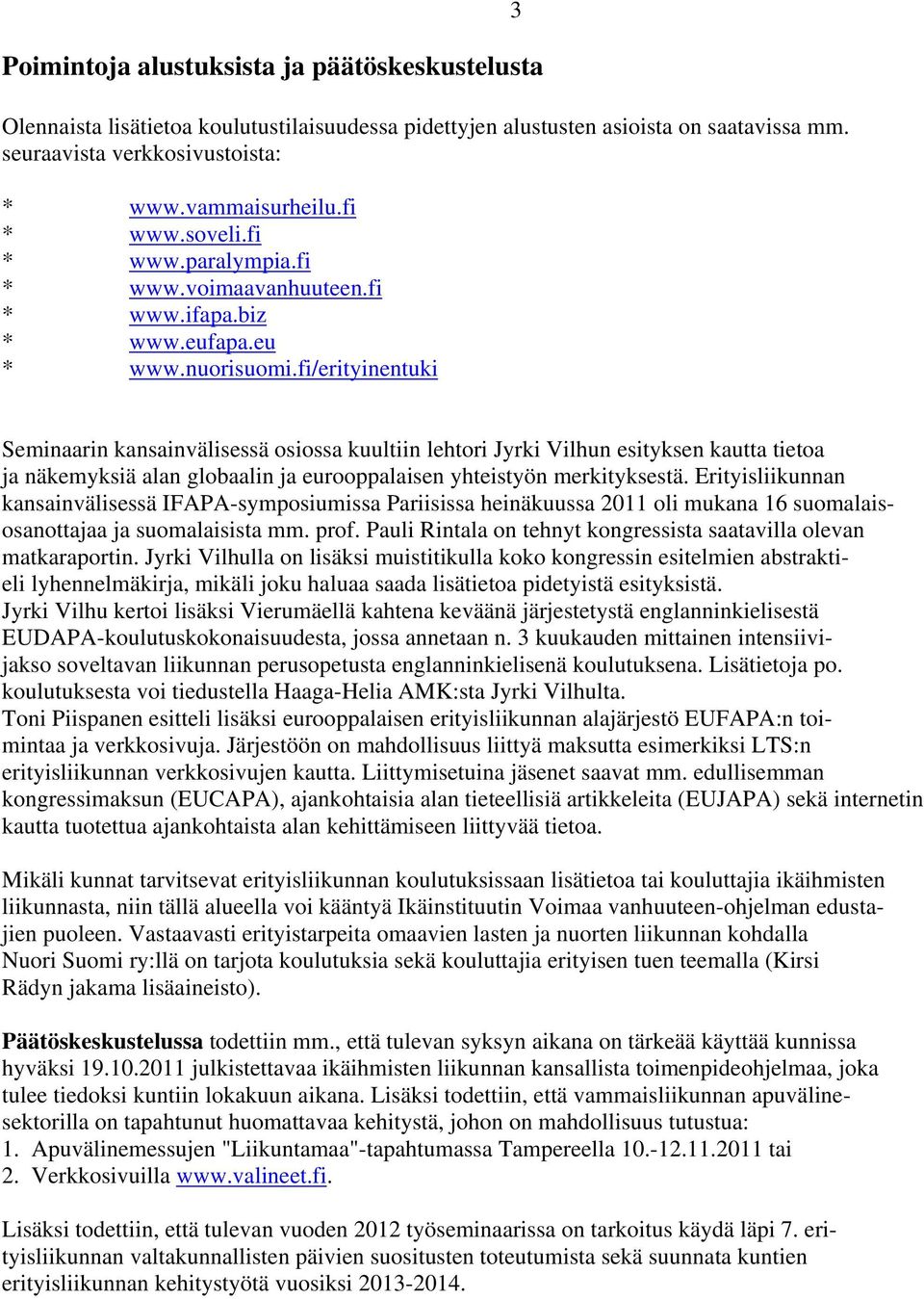 fi/erityinentuki 3 Seminaarin kansainvälisessä osiossa kuultiin lehtori Jyrki Vilhun esityksen kautta tietoa ja näkemyksiä alan globaalin ja eurooppalaisen yhteistyön merkityksestä.