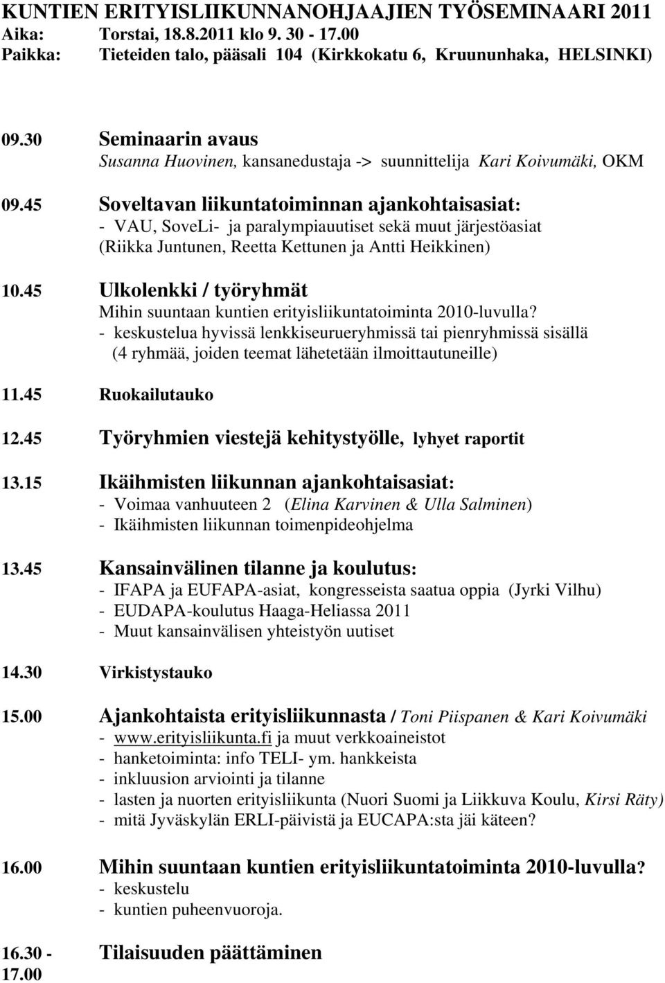 45 Soveltavan liikuntatoiminnan ajankohtaisasiat: - VAU, SoveLi- ja paralympiauutiset sekä muut järjestöasiat (Riikka Juntunen, Reetta Kettunen ja Antti Heikkinen) 10.