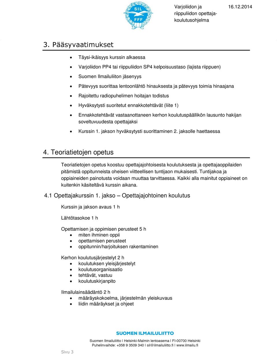 soveltuvuudesta opettajaksi Kurssin 1. jakson hyväksytysti suorittaminen 2. jaksolle haettaessa 4.