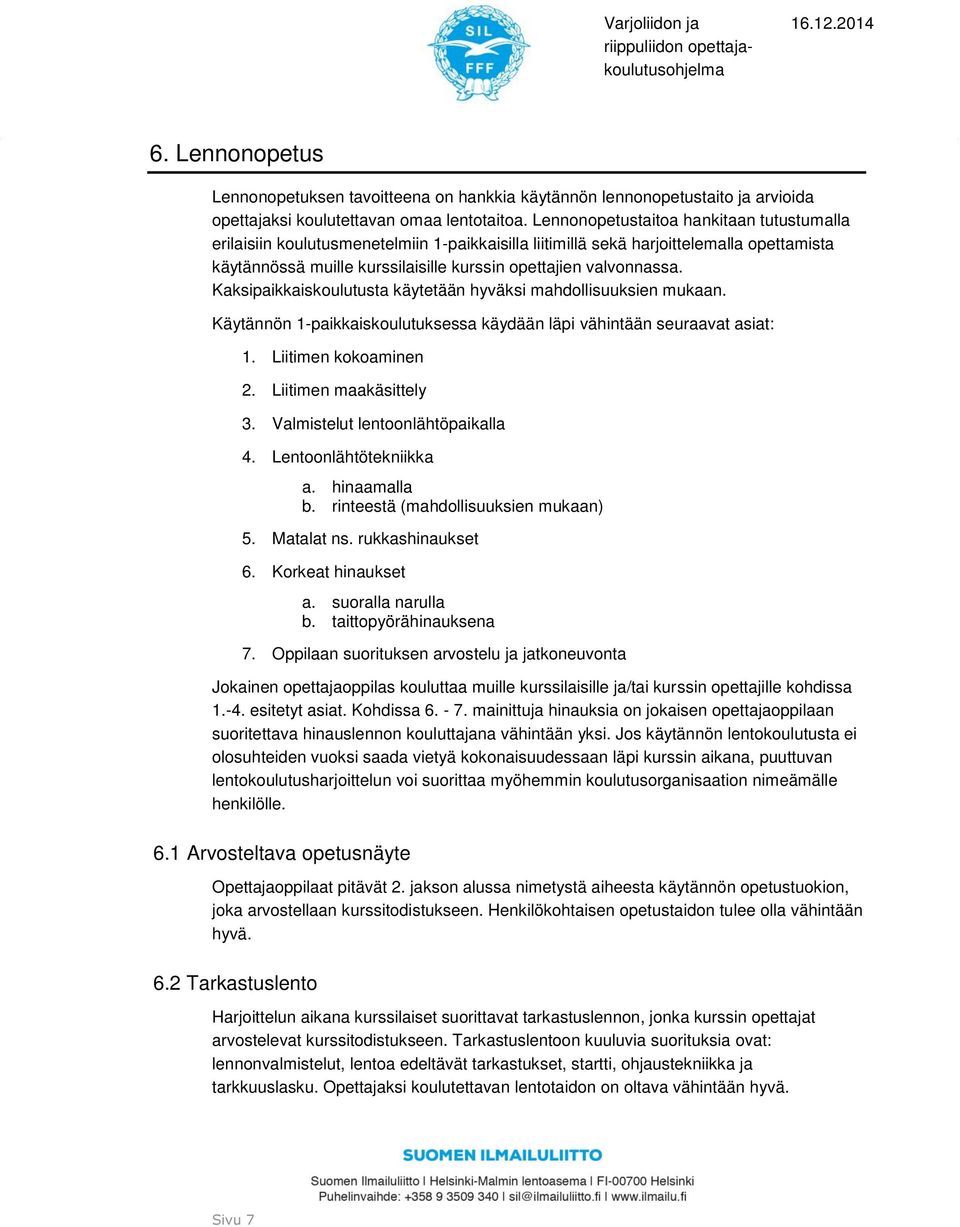 Kaksipaikkaiskoulutusta käytetään hyväksi mahdollisuuksien mukaan. Käytännön 1-paikkaiskoulutuksessa käydään läpi vähintään seuraavat asiat: 1. Liitimen kokoaminen 2. Liitimen maakäsittely 3.