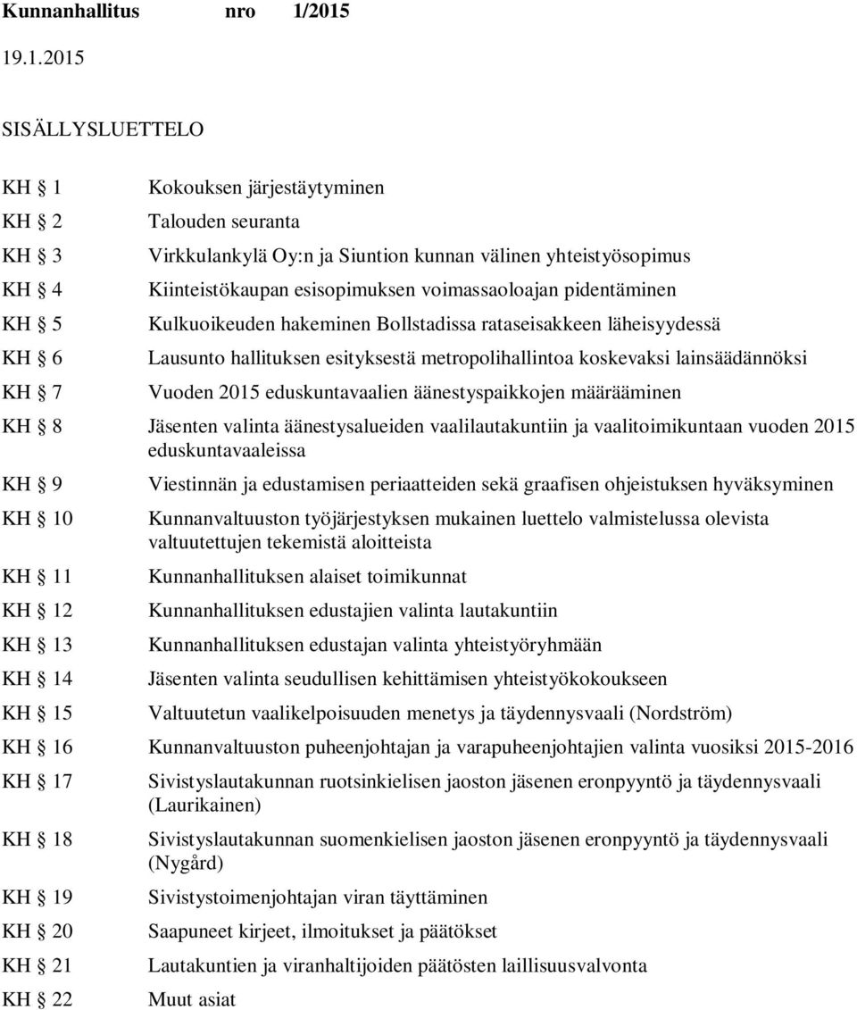 eduskuntavaalien äänestyspaikkojen määrääminen KH 8 Jäsenten valinta äänestysalueiden vaalilautakuntiin ja vaalitoimikuntaan vuoden 2015 eduskuntavaaleissa KH 9 KH 10 KH 11 KH 12 KH 13 KH 14 KH 15