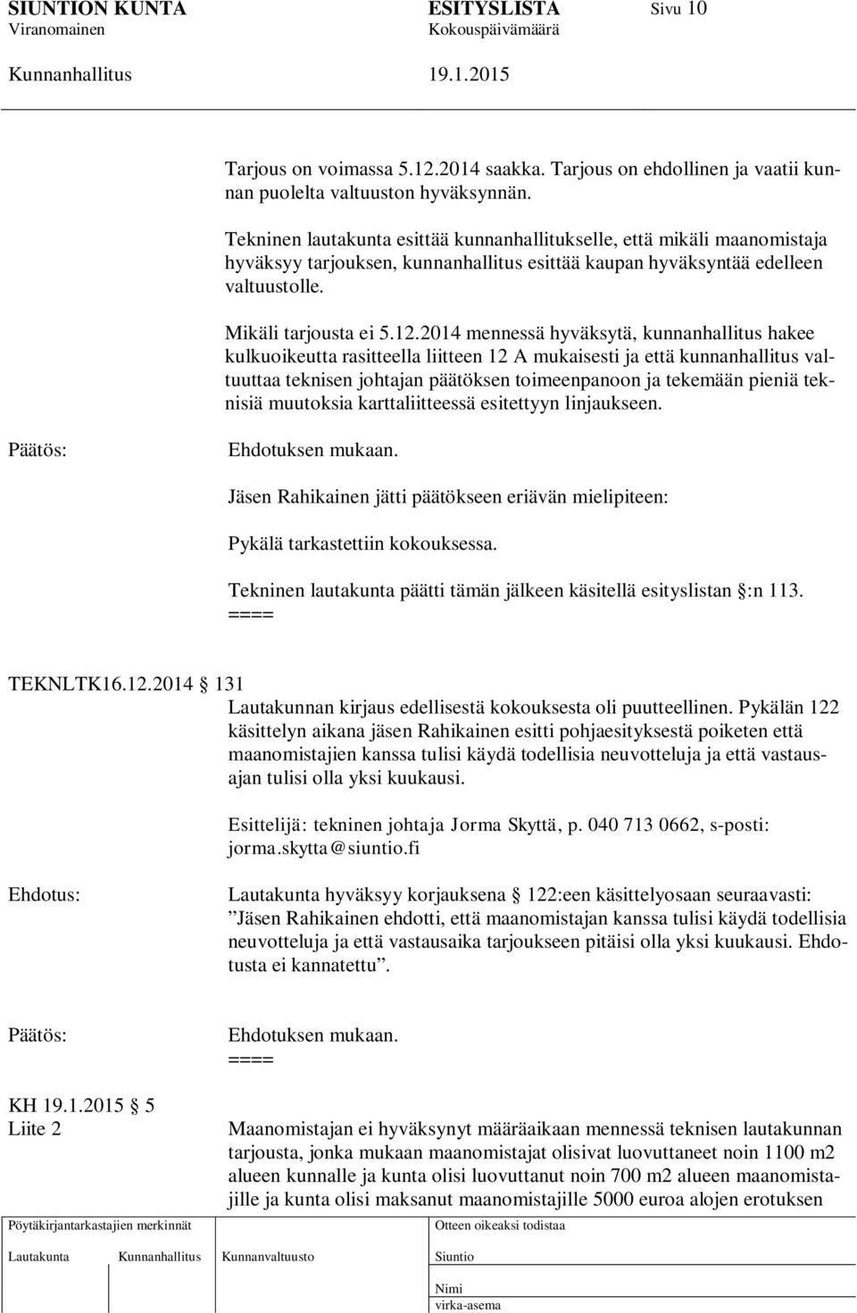 2014 mennessä hyväksytä, kunnanhallitus hakee kulkuoikeutta rasitteella liitteen 12 A mukaisesti ja että kunnanhallitus valtuuttaa teknisen johtajan päätöksen toimeenpanoon ja tekemään pieniä