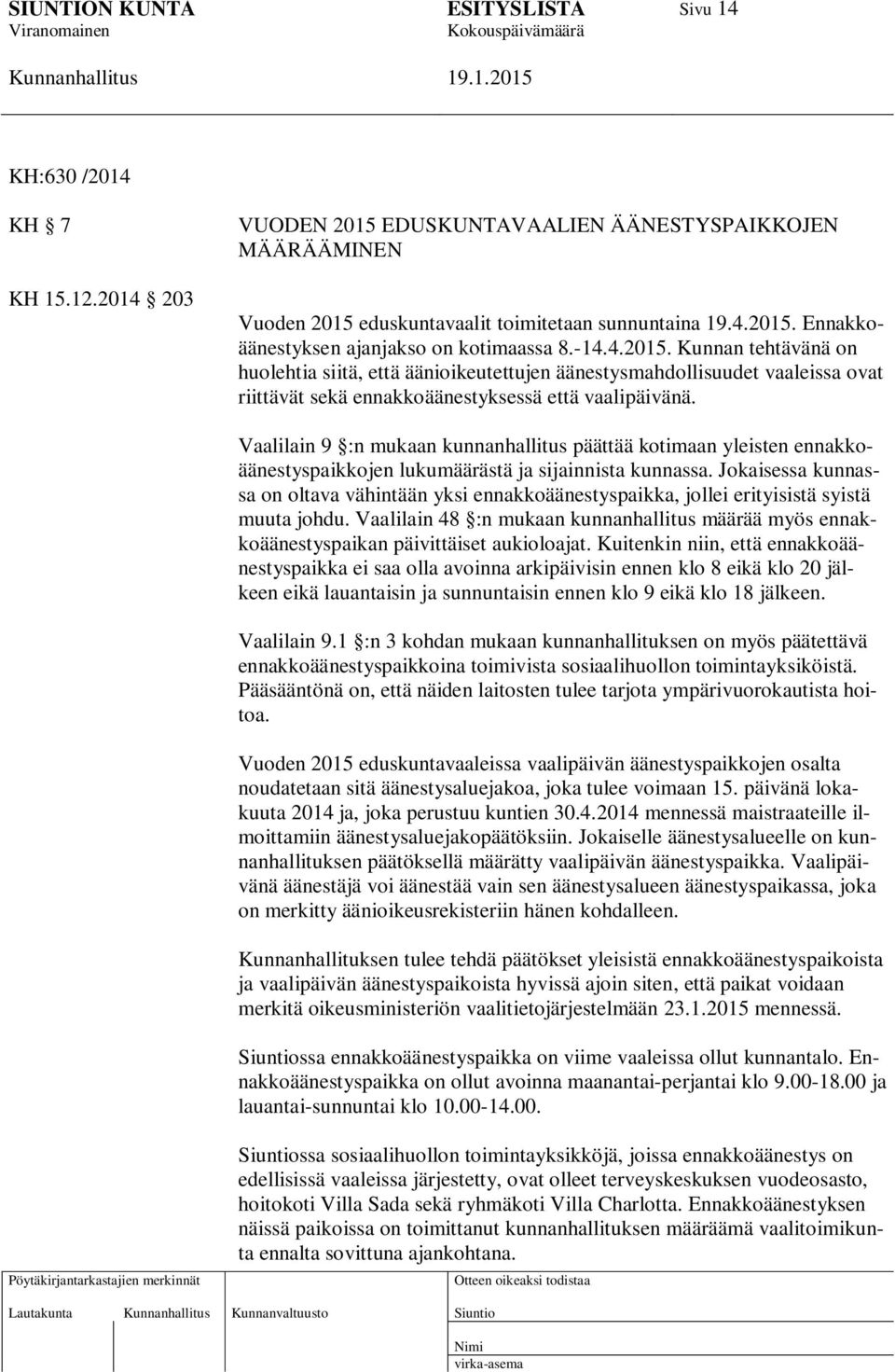 Vaalilain 9 :n mukaan kunnanhallitus päättää kotimaan yleisten ennakkoäänestyspaikkojen lukumäärästä ja sijainnista kunnassa.