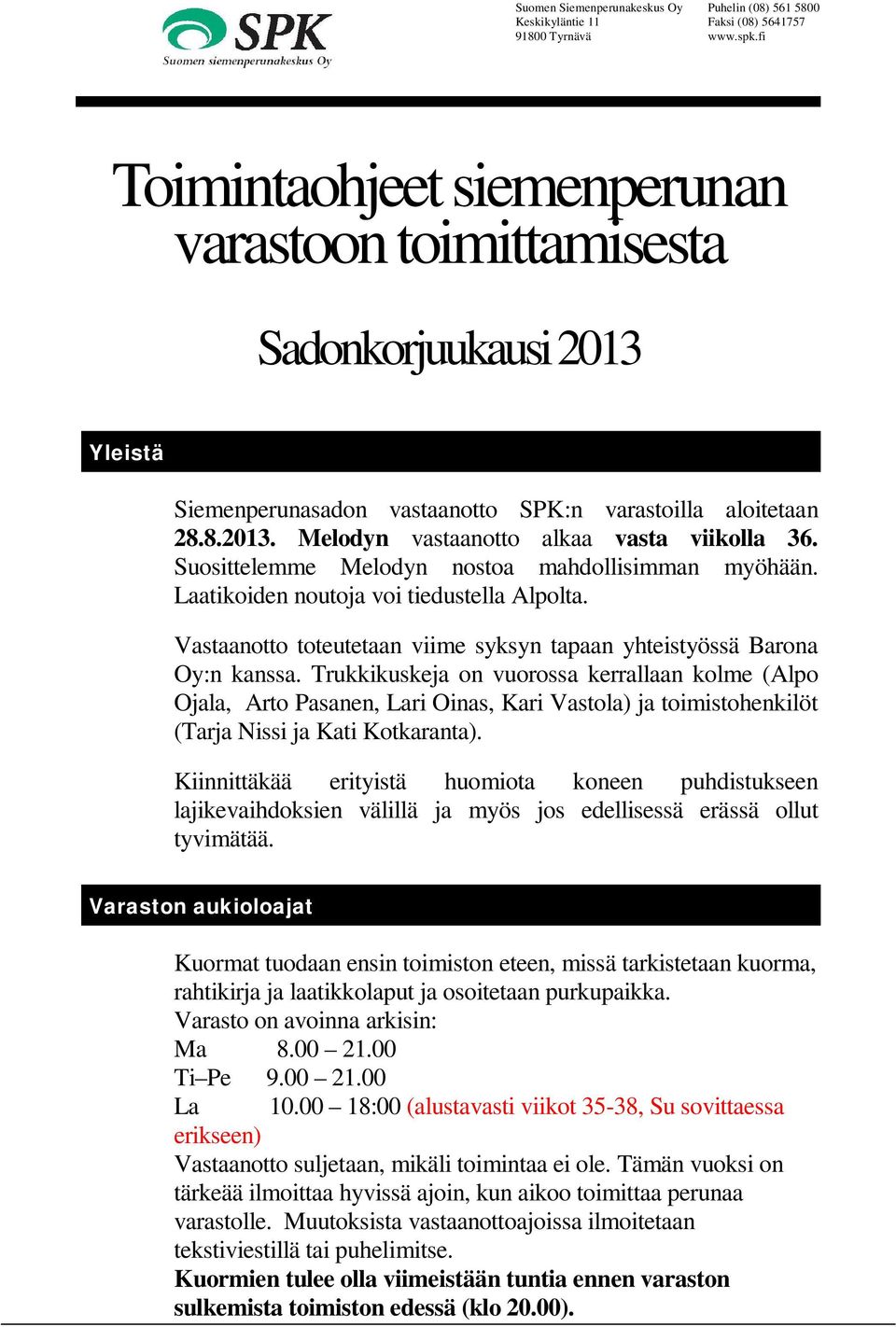 Suosittelemme Melodyn nostoa mahdollisimman myöhään. Laatikoiden noutoja voi tiedustella Alpolta. Vastaanotto toteutetaan viime syksyn tapaan yhteistyössä Barona Oy:n kanssa.