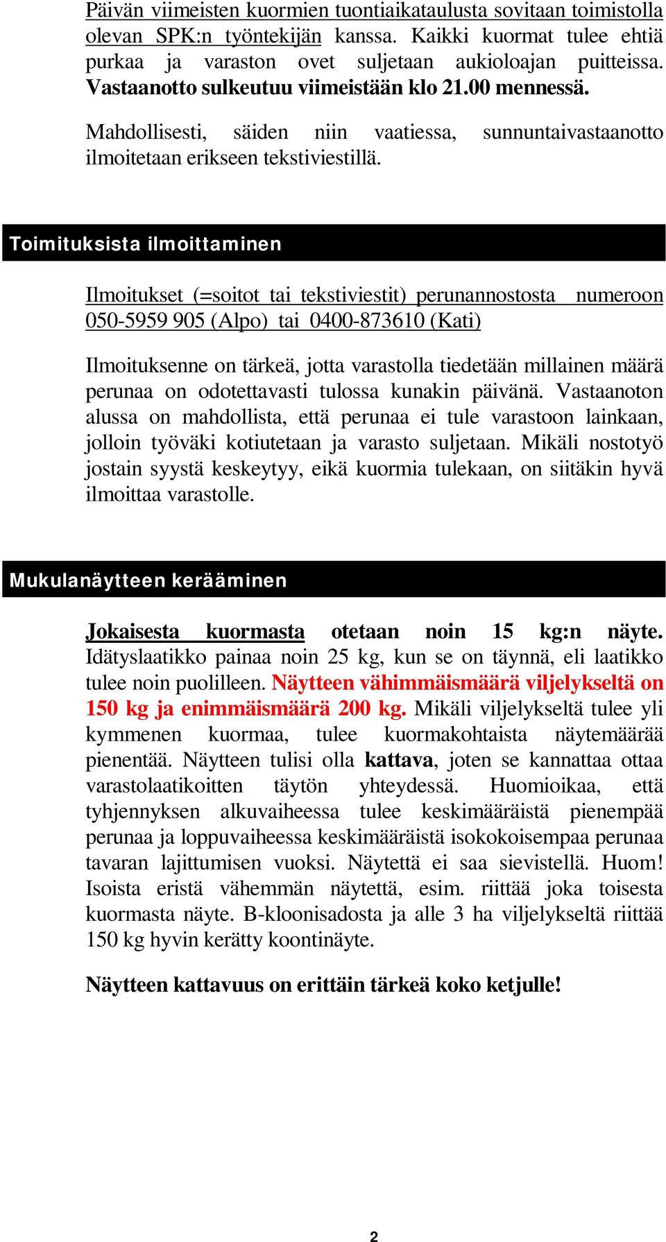 Toimituksista ilmoittaminen Ilmoitukset (=soitot tai tekstiviestit) perunannostosta numeroon 050-5959 905 (Alpo) tai 0400-873610 (Kati) Ilmoituksenne on tärkeä, jotta varastolla tiedetään millainen