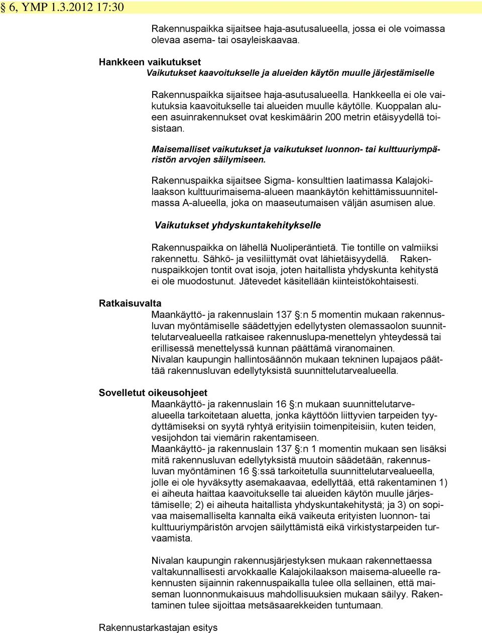 Hankkeella ei ole vaikutuksia kaavoitukselle tai alueiden muulle käytölle. Kuoppalan alueen asuinrakennukset ovat keskimäärin 200 metrin etäisyydellä toisistaan.