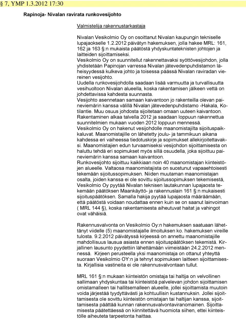 viereinen vesijohto. Uudella runkovesijohdolla saadaan lisää varmuutta ja turvallisuutta vesihuoltoon Nivalan alueella, koska rakentamisen jälkeen vettä on johdettavissa kahdesta suunnasta.