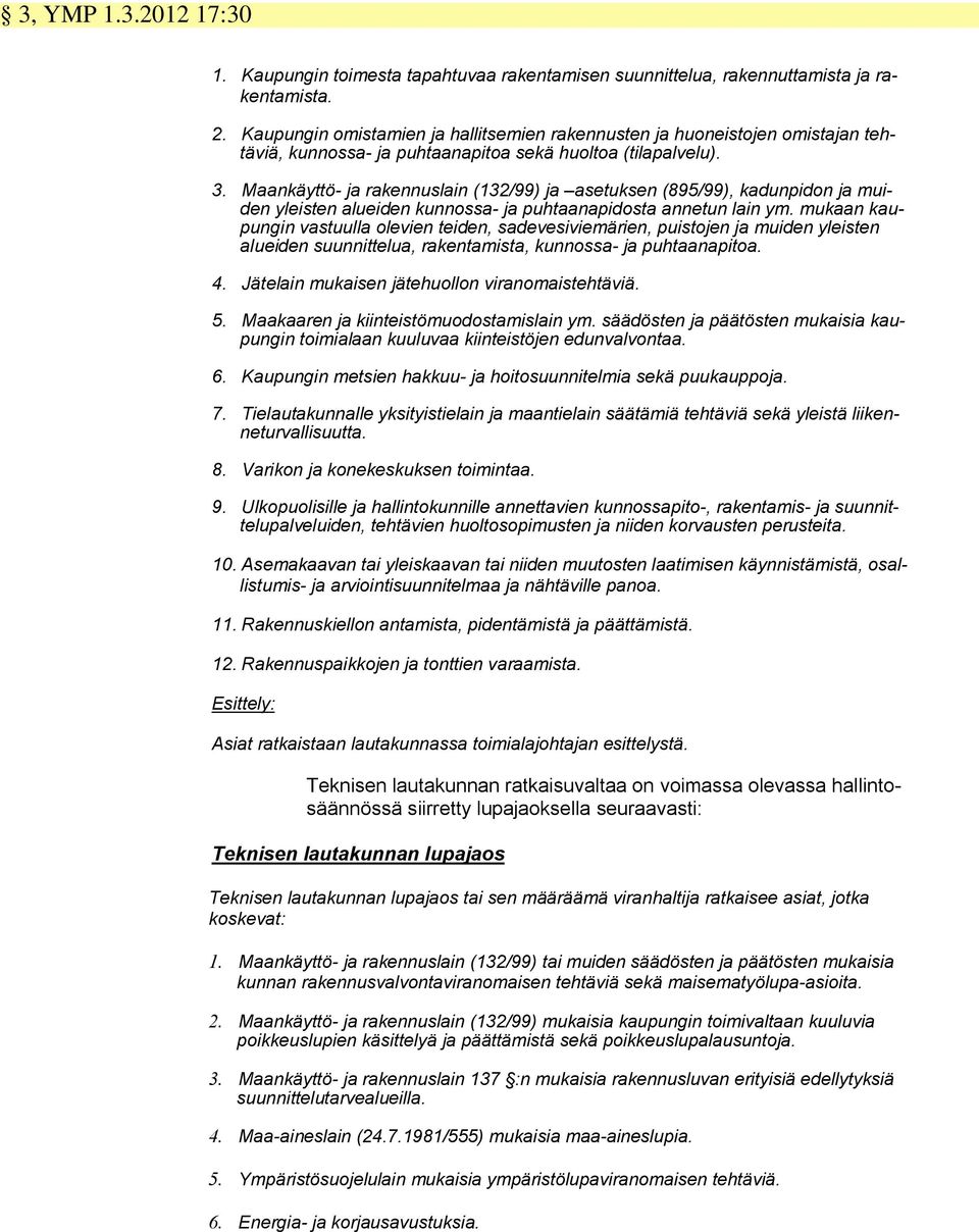 Maankäyttö- ja rakennuslain (132/99) ja asetuksen (895/99), kadunpidon ja muiden yleisten alueiden kunnossa- ja puhtaanapidosta annetun lain ym.