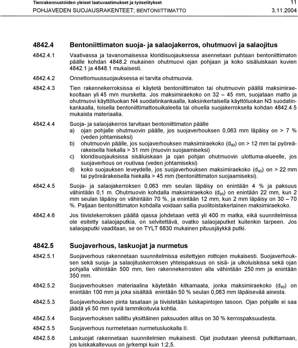 2 mukainen ohutmuovi ojan pohjaan ja koko sisäluiskaan kuvien 4842.1 ja 4848.1 mukaisesti. 4842.4.2 Onnettomuussuojauksessa ei tarvita ohutmuovia. 4842.4.3 Tien rakennekerroksissa ei käytetä bentoniittimaton tai ohutmuovin päällä maksimiraekooltaan yli 45 mm mursketta.