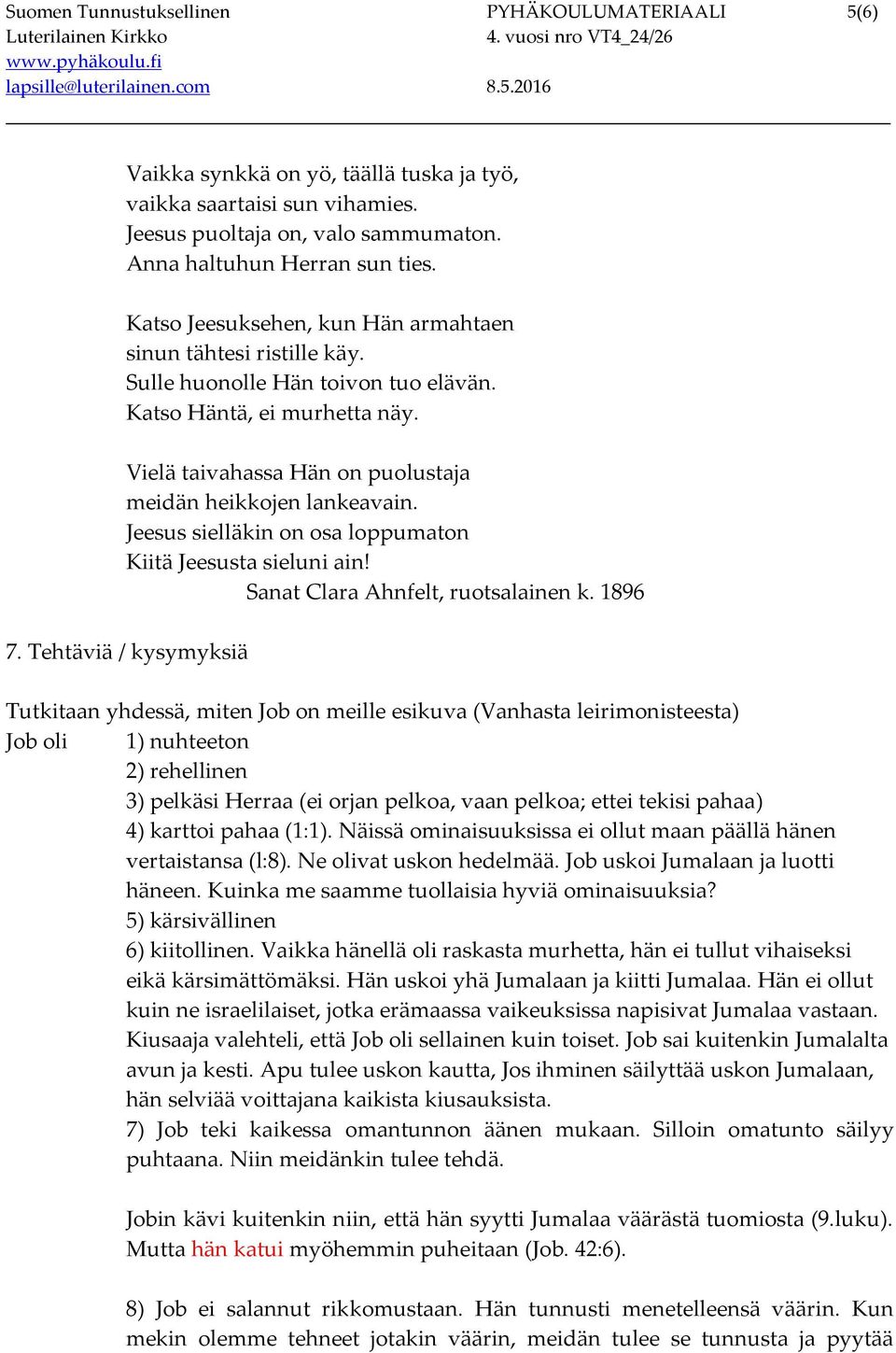 Jeesus sielläkin on osa loppumaton Kiitä Jeesusta sieluni ain! Sanat Clara Ahnfelt, ruotsalainen k. 1896 7.