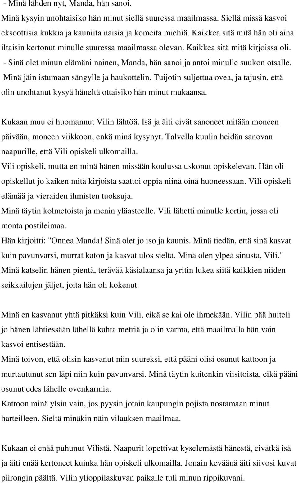 - Sinä olet minun elämäni nainen, Manda, hän sanoi ja antoi minulle suukon otsalle. Minä jäin istumaan sängylle ja haukottelin.