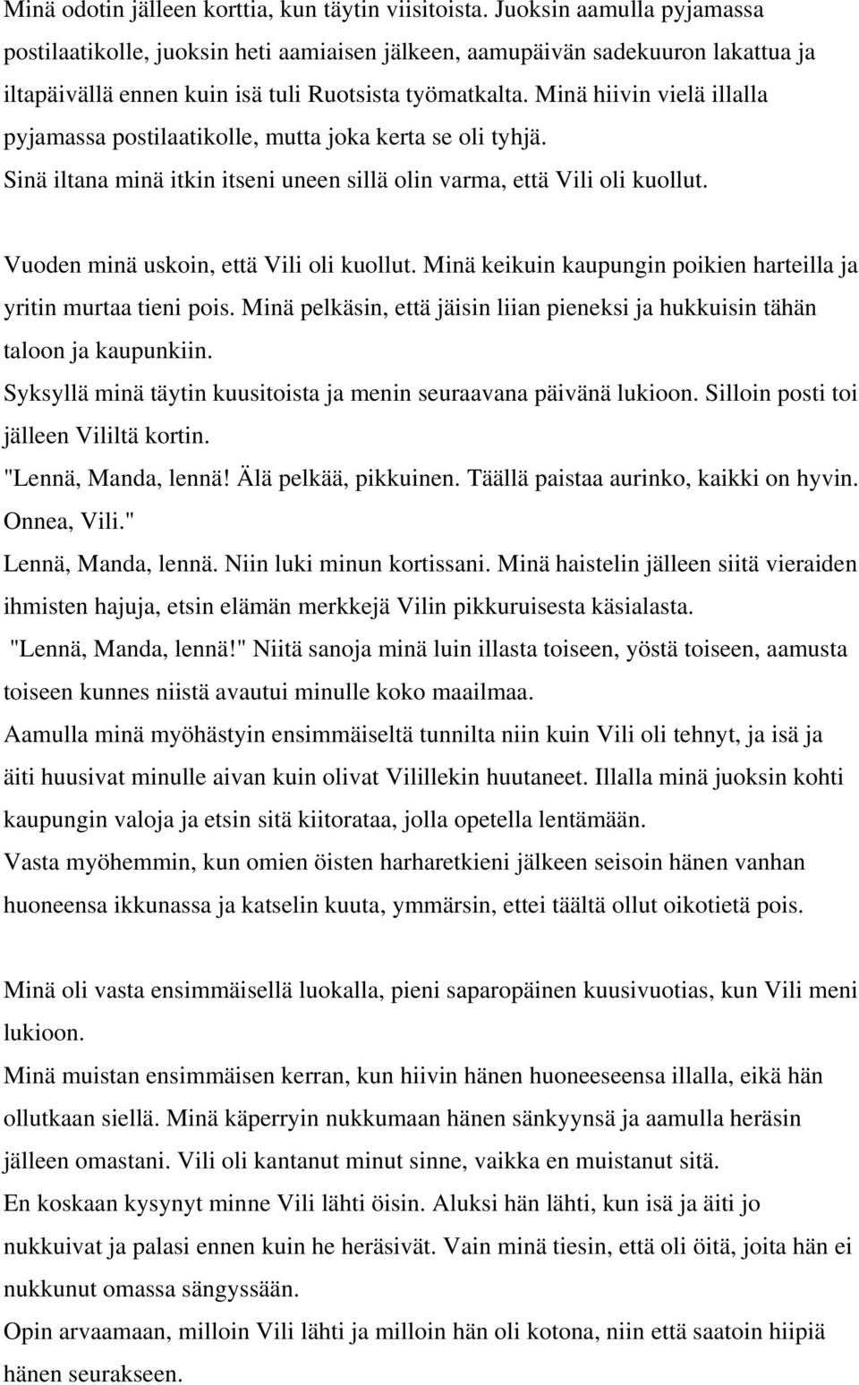 Minä hiivin vielä illalla pyjamassa postilaatikolle, mutta joka kerta se oli tyhjä. Sinä iltana minä itkin itseni uneen sillä olin varma, että Vili oli kuollut.