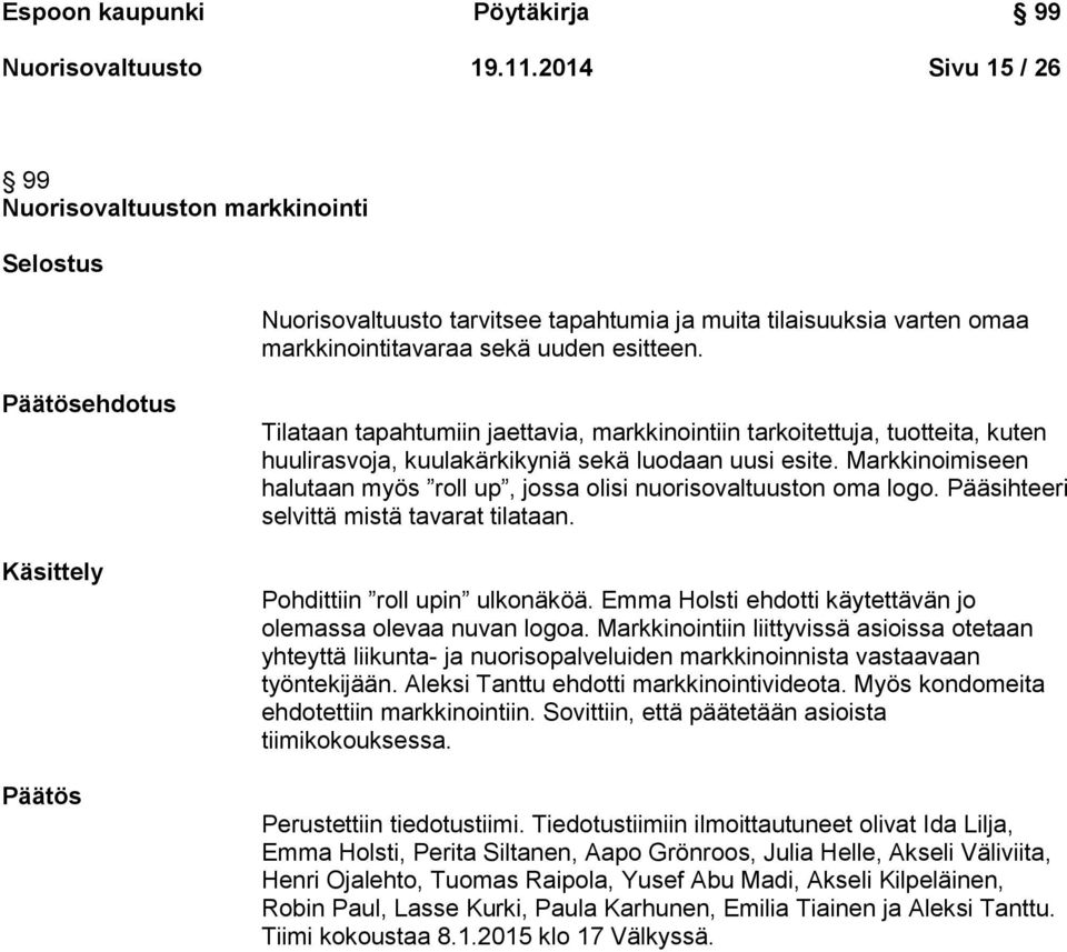 ehdotus Käsittely Tilataan tapahtumiin jaettavia, markkinointiin tarkoitettuja, tuotteita, kuten huulirasvoja, kuulakärkikyniä sekä luodaan uusi esite.