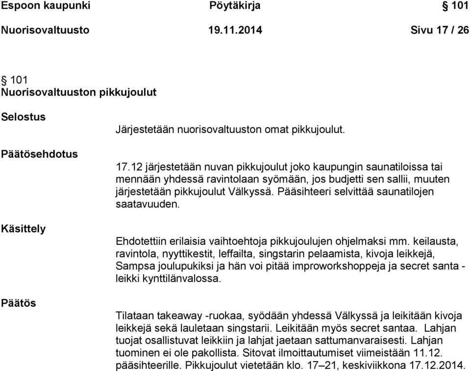 12 järjestetään nuvan pikkujoulut joko kaupungin saunatiloissa tai mennään yhdessä ravintolaan syömään, jos budjetti sen sallii, muuten järjestetään pikkujoulut Välkyssä.