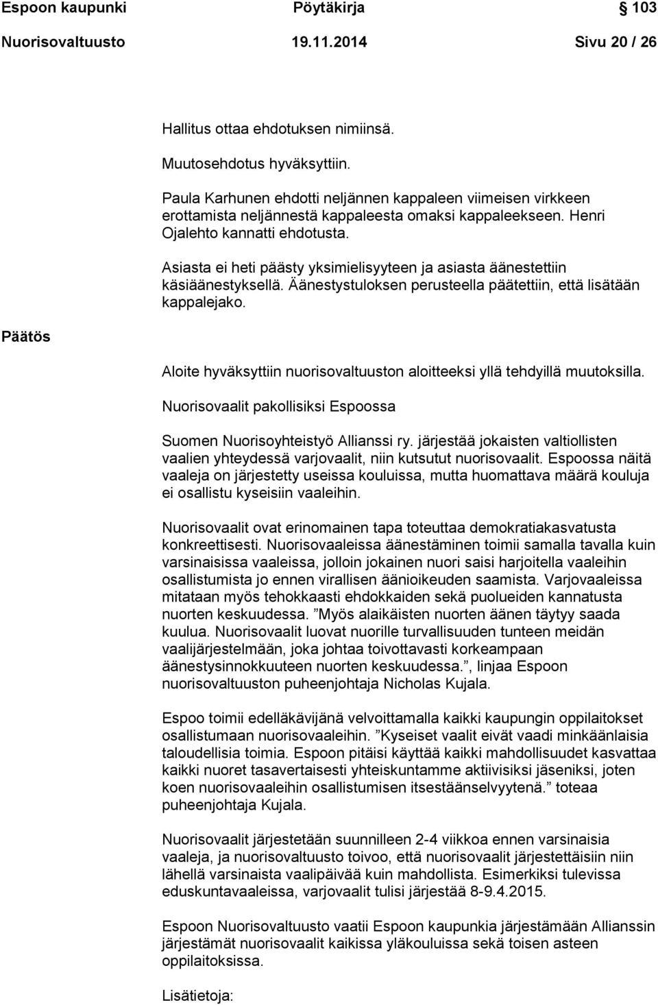 Asiasta ei heti päästy yksimielisyyteen ja asiasta äänestettiin käsiäänestyksellä. Äänestystuloksen perusteella päätettiin, että lisätään kappalejako.