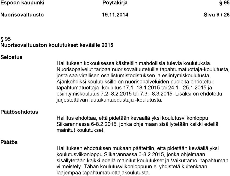 Ajankohdiksi koulutuksille on nuorisopalveluiden puolelta ehdotettu: tapahtumatuottaja -koulutus 17.1 18.1.2015 tai 24.1. 25.1.2015 ja esiintymiskoulutus 7.2 8.2.2015 tai 7.3. 8.3.2015. Lisäksi on ehdotettu järjestettävän lautakuntaedustaja -koulutusta.