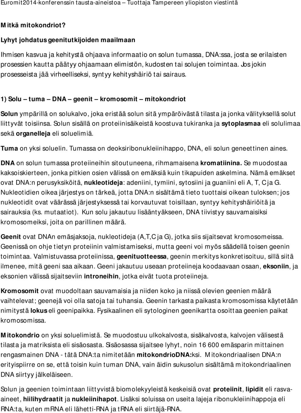 solujen toimintaa. Jos jokin prosesseista jää virheelliseksi, syntyy kehityshäiriö tai sairaus.