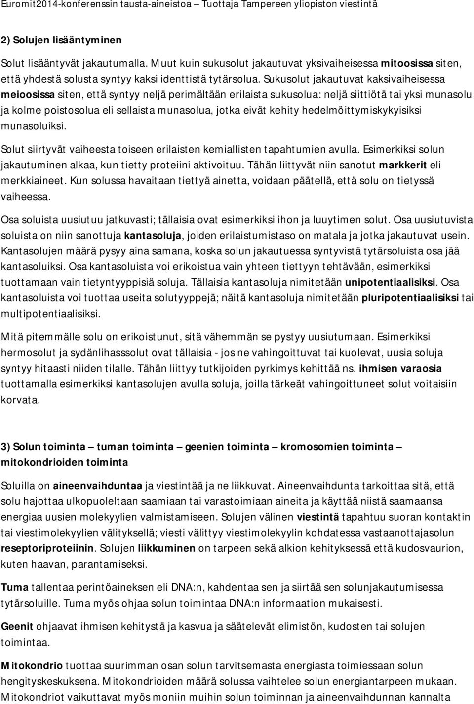 kehity hedelmöittymiskykyisiksi munasoluiksi. Solut siirtyvät vaiheesta toiseen erilaisten kemiallisten tapahtumien avulla. Esimerkiksi solun jakautuminen alkaa, kun tietty proteiini aktivoituu.