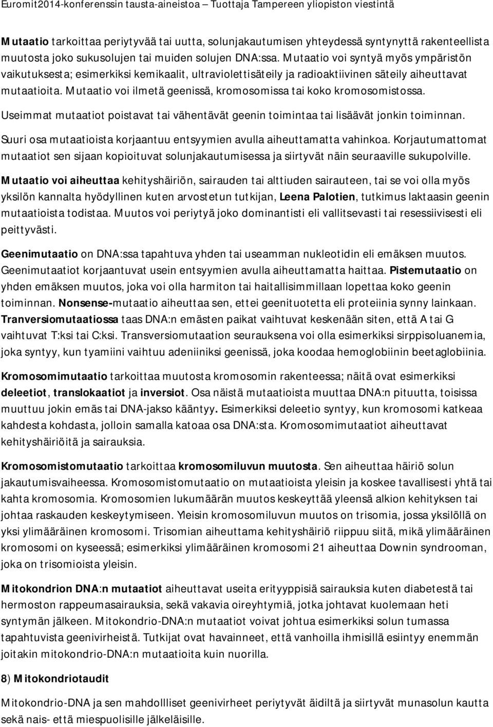 Mutaatio voi ilmetä geenissä, kromosomissa tai koko kromosomistossa. Useimmat mutaatiot poistavat tai vähentävät geenin toimintaa tai lisäävät jonkin toiminnan.