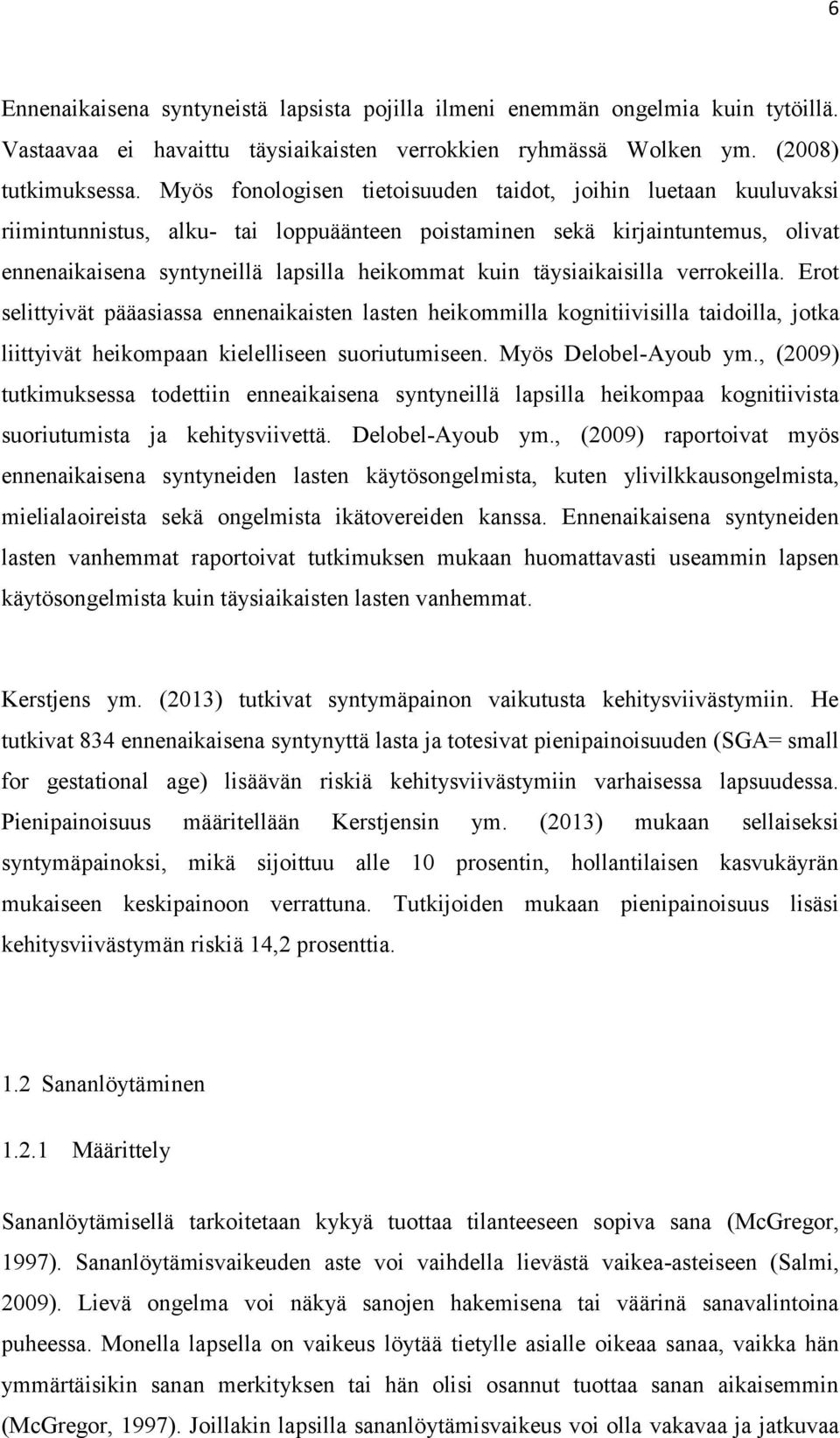 täysiaikaisilla verrokeilla. Erot selittyivät pääasiassa ennenaikaisten lasten heikommilla kognitiivisilla taidoilla, jotka liittyivät heikompaan kielelliseen suoriutumiseen. Myös Delobel-Ayoub ym.