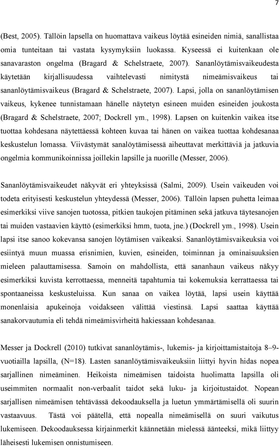 Sananlöytämisvaikeudesta käytetään kirjallisuudessa vaihtelevasti nimitystä nimeämisvaikeus tai sananlöytämisvaikeus (Bragard & Schelstraete, 2007).