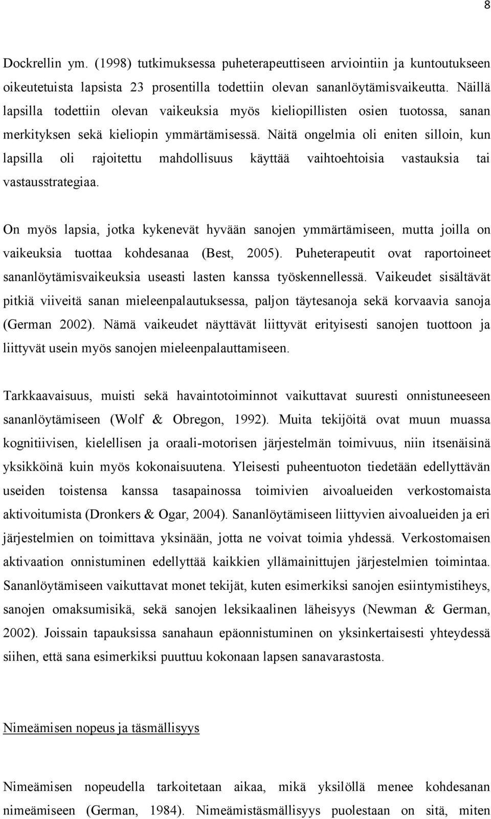 Näitä ongelmia oli eniten silloin, kun lapsilla oli rajoitettu mahdollisuus käyttää vaihtoehtoisia vastauksia tai vastausstrategiaa.