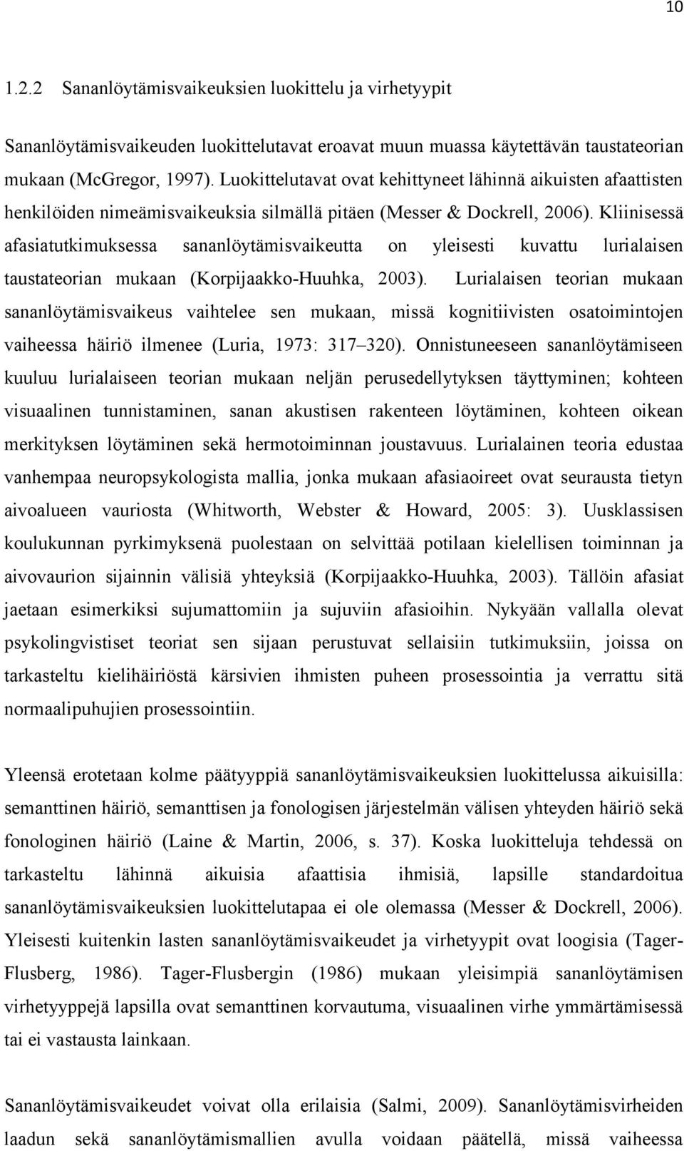 Kliinisessä afasiatutkimuksessa sananlöytämisvaikeutta on yleisesti kuvattu lurialaisen taustateorian mukaan (Korpijaakko-Huuhka, 2003).